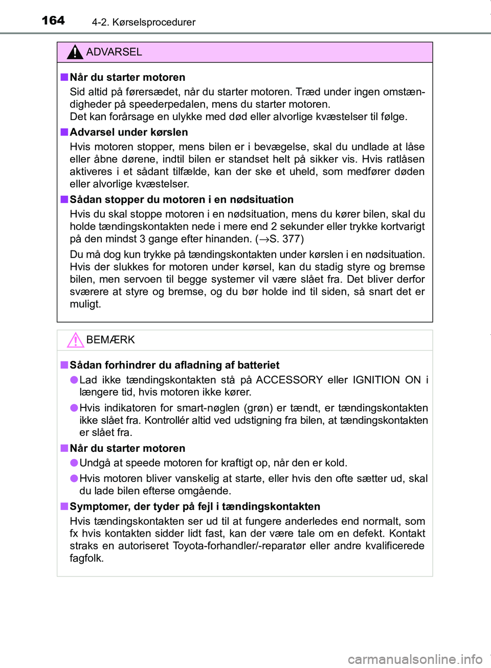 TOYOTA AYGO 2017  Brugsanvisning (in Danish) 1644-2. Kørselsprocedurer
OM99Q24DK
ADVARSEL
n Når du starter motoren
Sid altid på førersædet, når du starter motoren. Træd under ingen omstæn-
digheder på speederpedalen, mens du starter mot