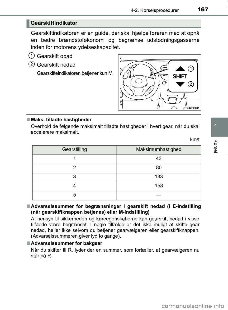 TOYOTA AYGO 2017  Brugsanvisning (in Danish) 1674-2. Kørselsprocedurer
4
Kørsel
OM99Q24DK
Gearskiftindikatoren er en guide, der skal hjælpe føreren med at opnå
en bedre brændstoføkonomi og begrænse udstødningsgasserne
inden for motorens