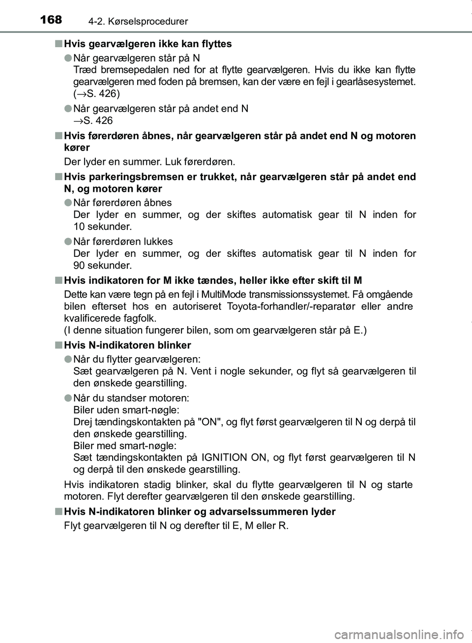 TOYOTA AYGO 2017  Brugsanvisning (in Danish) 1684-2. Kørselsprocedurer
OM99Q24DKn
Hvis gearvælgeren ikke kan flyttes
lNår gearvælgeren står på N 
Træd bremsepedalen ned for at flytte gearvælgeren. Hvis du ikke kan flytte
gearvælgeren me