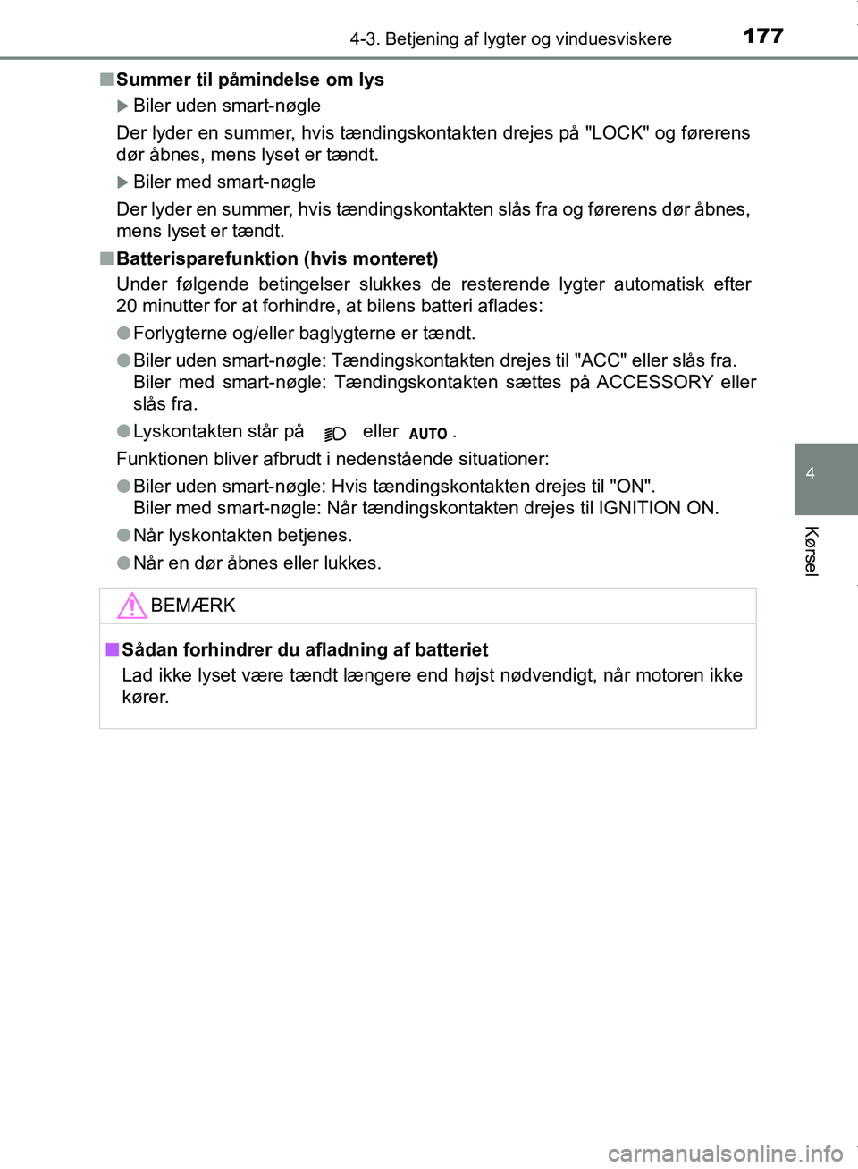 TOYOTA AYGO 2017  Brugsanvisning (in Danish) 1774-3. Betjening af lygter og vinduesviskere
4
Kørsel
OM99Q24DKn
Summer til påmindelse om lys
Biler uden smart-nøgle
Der lyder en summer, hvis tændingsk ontakten drejes på "LOCK" og førerens