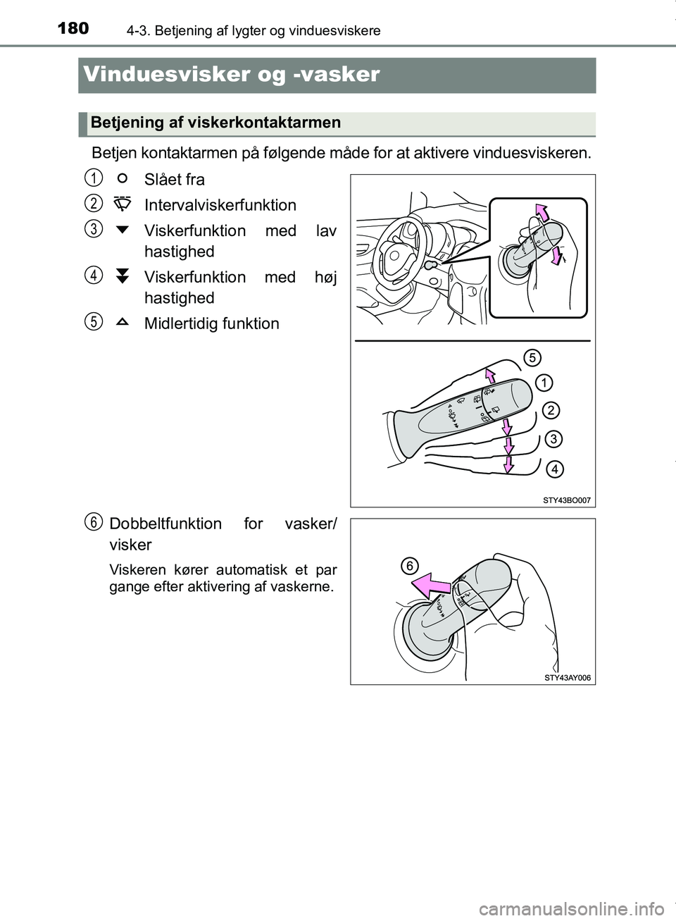 TOYOTA AYGO 2017  Brugsanvisning (in Danish) 1804-3. Betjening af lygter og vinduesviskere
OM99Q24DK
Vinduesvisker og -vasker
Betjen kontaktarmen på følgende måde for at aktivere vinduesviskeren.Slået fra
Intervalviskerfunktion
Viskerfunktio