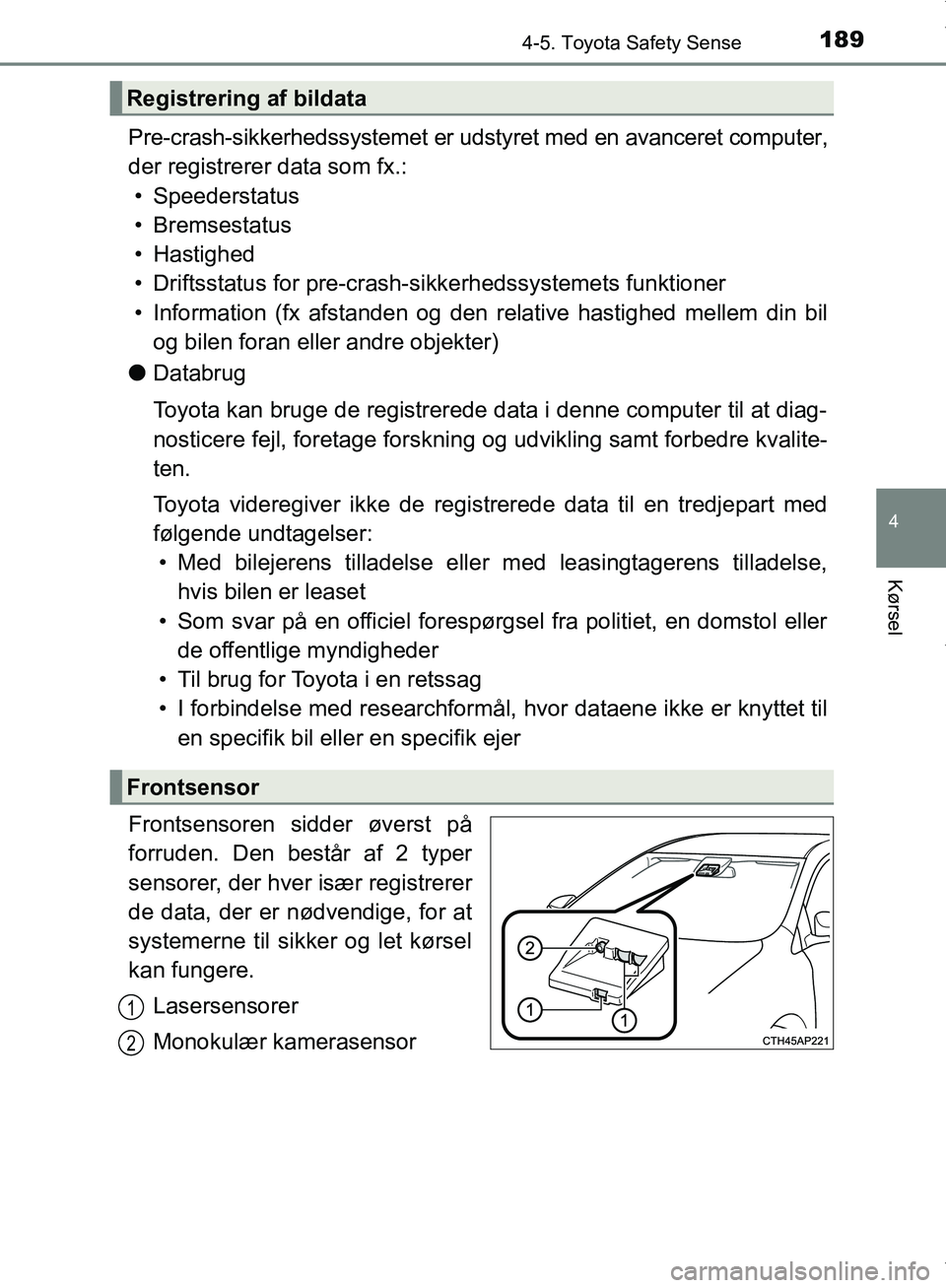 TOYOTA AYGO 2017 Brugsanvisning (in Danish) 1894-5. Toyota Safety Sense
4
Kørsel
OM99Q24DK
Pre-crash-sikkerhedssystemet er udstyret med en avanceret computer,
der registrerer data som fx.:• Speederstatus
• Bremsestatus
• Hastighed
• Dr TOYOTA AYGO 2017 Brugsanvisning (in Danish) 1894-5. Toyota Safety Sense
4
Kørsel
OM99Q24DK
Pre-crash-sikkerhedssystemet er udstyret med en avanceret computer,
der registrerer data som fx.:• Speederstatus
• Bremsestatus
• Hastighed
• Dr