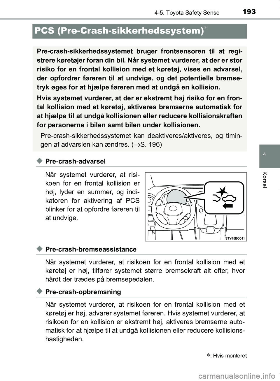 TOYOTA AYGO 2017 Brugsanvisning (in Danish) 193
4
4-5. Toyota Safety Sense
Kørsel
OM99Q24DK
PCS (Pre-Crash-sikkerhedssystem)∗
uPre-crash-advarsel
Når systemet vurderer, at risi-
koen for en frontal kollision er
høj, lyder en summer, og ind TOYOTA AYGO 2017 Brugsanvisning (in Danish) 193
4
4-5. Toyota Safety Sense
Kørsel
OM99Q24DK
PCS (Pre-Crash-sikkerhedssystem)∗
uPre-crash-advarsel
Når systemet vurderer, at risi-
koen for en frontal kollision er
høj, lyder en summer, og ind