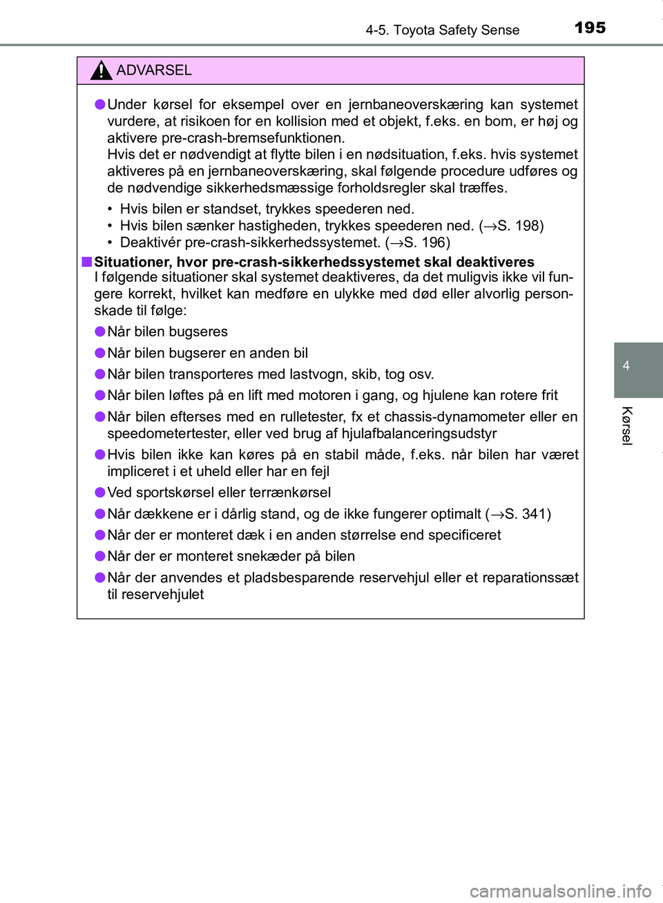 TOYOTA AYGO 2017 Brugsanvisning (in Danish) 1954-5. Toyota Safety Sense
4
Kørsel
OM99Q24DK
ADVARSEL
l Under kørsel for eksempel over en jernbaneoverskæring kan systemet
vurdere, at risikoen for en kollision med et objekt, f.eks. en bom, er h TOYOTA AYGO 2017 Brugsanvisning (in Danish) 1954-5. Toyota Safety Sense
4
Kørsel
OM99Q24DK
ADVARSEL
l Under kørsel for eksempel over en jernbaneoverskæring kan systemet
vurdere, at risikoen for en kollision med et objekt, f.eks. en bom, er h