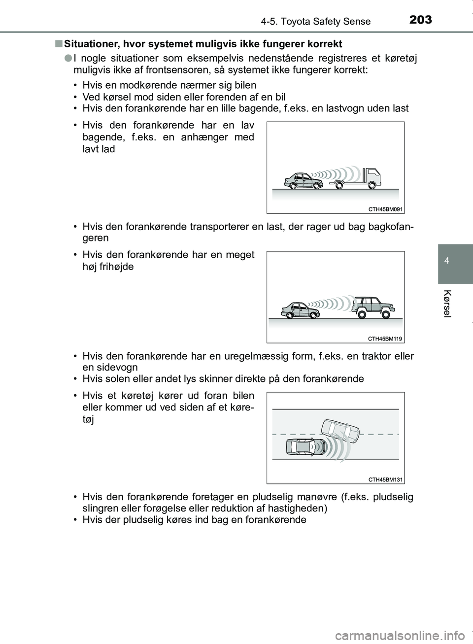 TOYOTA AYGO 2017 Brugsanvisning (in Danish) 2034-5. Toyota Safety Sense
4
Kørsel
OM99Q24DKn
Situationer, hvor systemet muligvis ikke fungerer korrekt
lI nogle situationer som eksempelvis nedenstående registreres et køretøj
muligvis ikke af TOYOTA AYGO 2017 Brugsanvisning (in Danish) 2034-5. Toyota Safety Sense
4
Kørsel
OM99Q24DKn
Situationer, hvor systemet muligvis ikke fungerer korrekt
lI nogle situationer som eksempelvis nedenstående registreres et køretøj
muligvis ikke af
