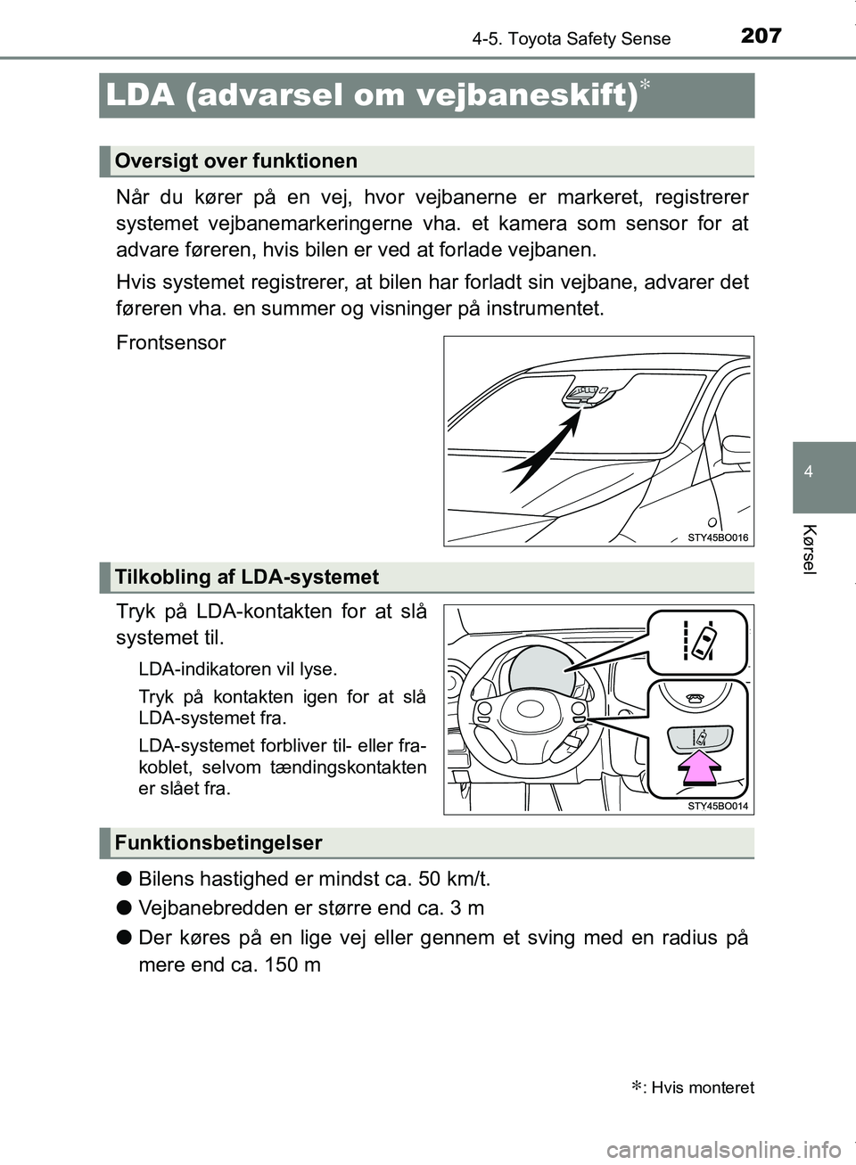 TOYOTA AYGO 2017 Brugsanvisning (in Danish) 207
4
4-5. Toyota Safety Sense
Kørsel
OM99Q24DK
LDA (advarsel om vejbaneskift)∗
Når du kører på en vej, hvor vejbanerne er markeret, registrerer
systemet vejbanemarkeringerne vha. et kamera som TOYOTA AYGO 2017 Brugsanvisning (in Danish) 207
4
4-5. Toyota Safety Sense
Kørsel
OM99Q24DK
LDA (advarsel om vejbaneskift)∗
Når du kører på en vej, hvor vejbanerne er markeret, registrerer
systemet vejbanemarkeringerne vha. et kamera som