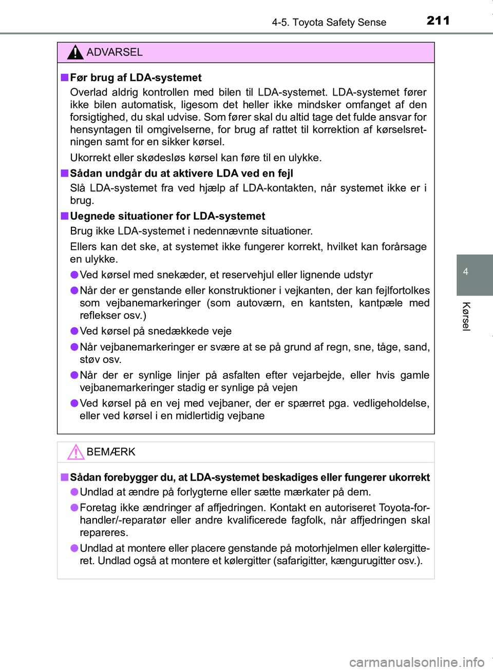 TOYOTA AYGO 2017 Brugsanvisning (in Danish) 2114-5. Toyota Safety Sense
4
Kørsel
OM99Q24DK
ADVARSEL
n Før brug af LDA-systemet
Overlad aldrig kontrollen med bilen til LDA-systemet. LDA-systemet fører
ikke bilen automatisk, ligesom det heller TOYOTA AYGO 2017 Brugsanvisning (in Danish) 2114-5. Toyota Safety Sense
4
Kørsel
OM99Q24DK
ADVARSEL
n Før brug af LDA-systemet
Overlad aldrig kontrollen med bilen til LDA-systemet. LDA-systemet fører
ikke bilen automatisk, ligesom det heller