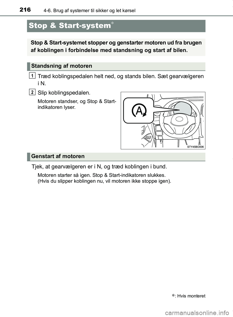 TOYOTA AYGO 2017 Brugsanvisning (in Danish) 2164-6. Brug af systemer til sikker og let kørsel
OM99Q24DK
Stop & Start-system∗
Træd koblingspedalen helt ned, og stands bilen. Sæt gearvælgeren
i N.
Slip koblingspedalen.
Motoren standser, og TOYOTA AYGO 2017 Brugsanvisning (in Danish) 2164-6. Brug af systemer til sikker og let kørsel
OM99Q24DK
Stop & Start-system∗
Træd koblingspedalen helt ned, og stands bilen. Sæt gearvælgeren
i N.
Slip koblingspedalen.
Motoren standser, og