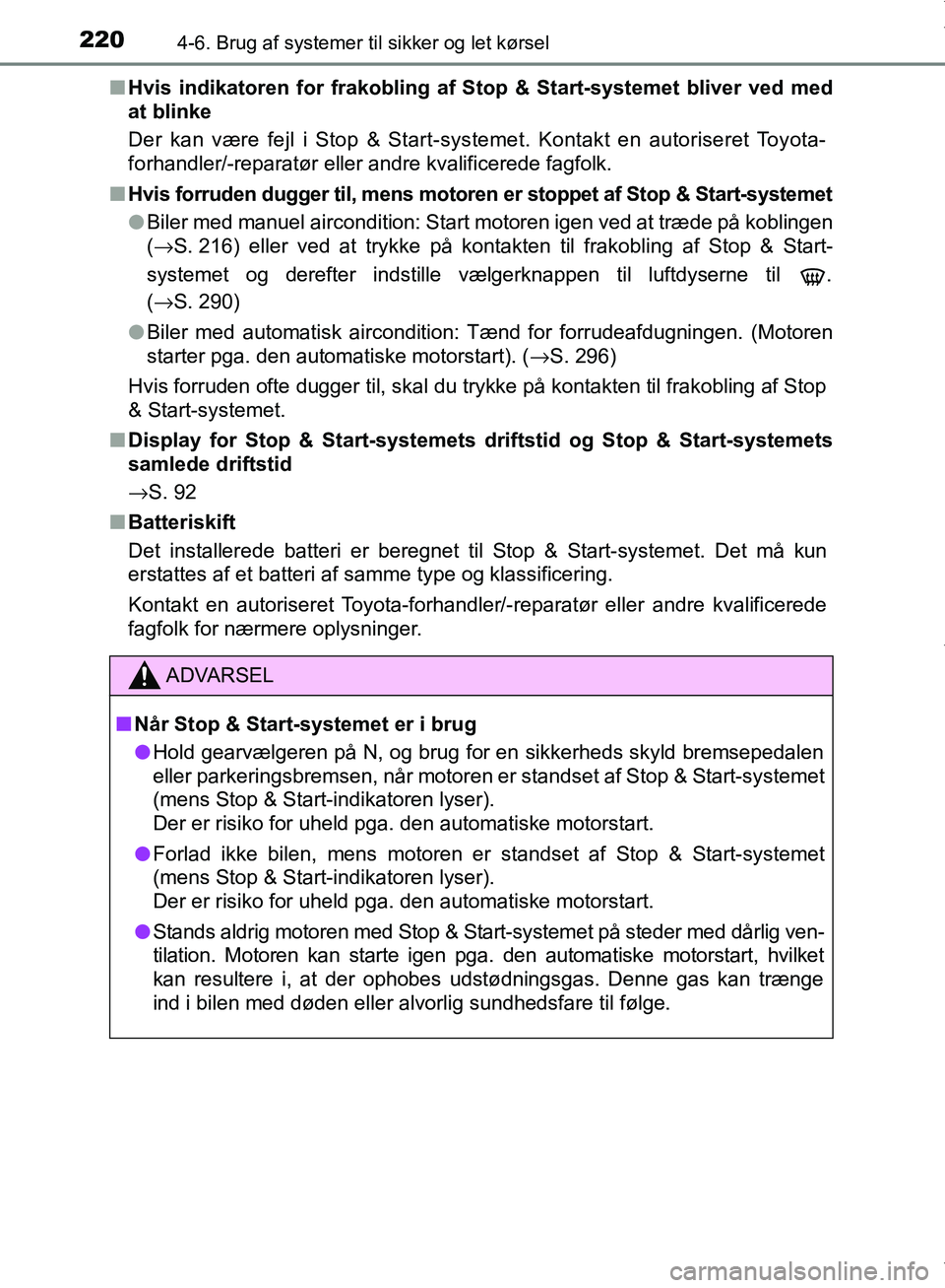 TOYOTA AYGO 2017 Brugsanvisning (in Danish) 2204-6. Brug af systemer til sikker og let kørsel
OM99Q24DKn
Hvis indikatoren for frakobling af Stop & Start-systemet bliver ved med
at blinke
Der kan være fejl i Stop & Start-systemet. Kontakt en TOYOTA AYGO 2017 Brugsanvisning (in Danish) 2204-6. Brug af systemer til sikker og let kørsel
OM99Q24DKn
Hvis indikatoren for frakobling af Stop & Start-systemet bliver ved med
at blinke
Der kan være fejl i Stop & Start-systemet. Kontakt en