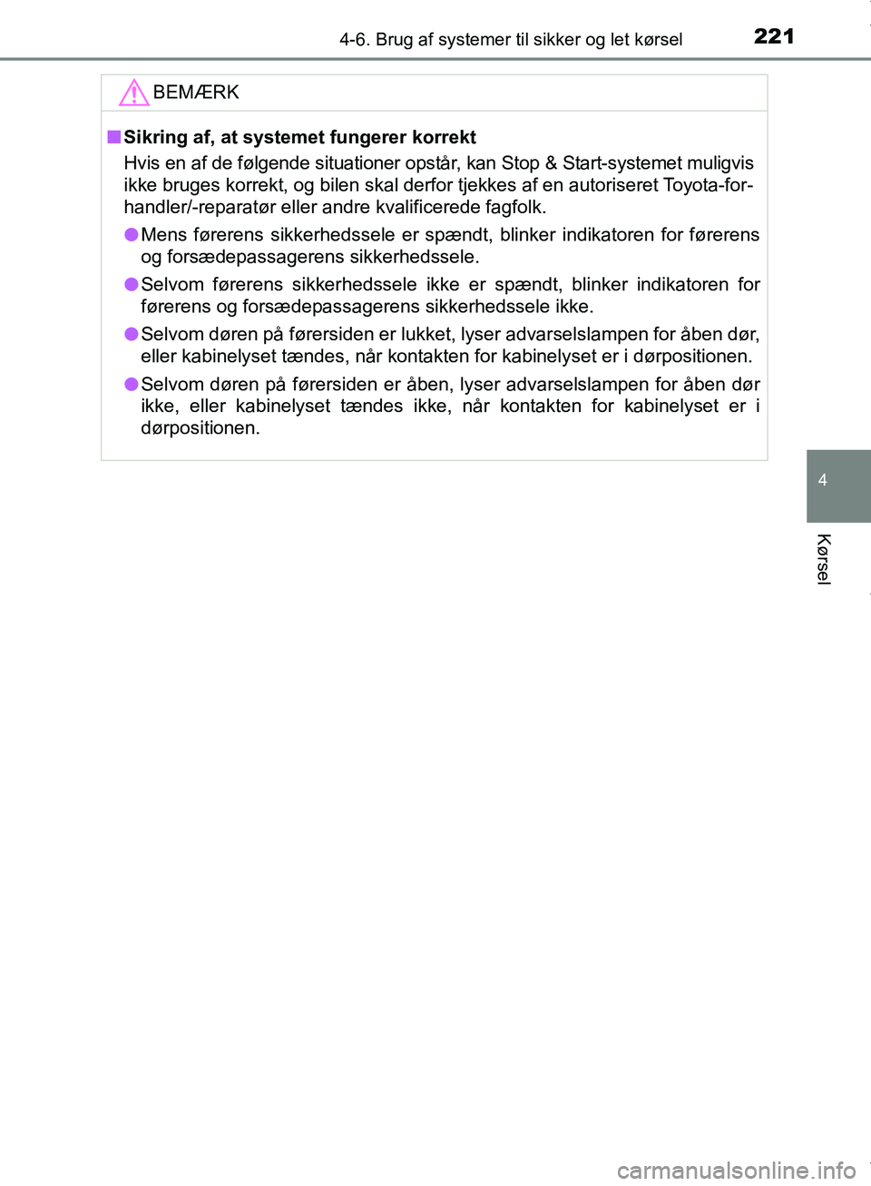 TOYOTA AYGO 2017  Brugsanvisning (in Danish) 2214-6. Brug af systemer til sikker og let kørsel
4
Kørsel
OM99Q24DKBEMÆRK
n
Sikring af, at systemet fungerer korrekt
Hvis en af de følgende situationer opstår, kan Stop & Start-systemet muligvis