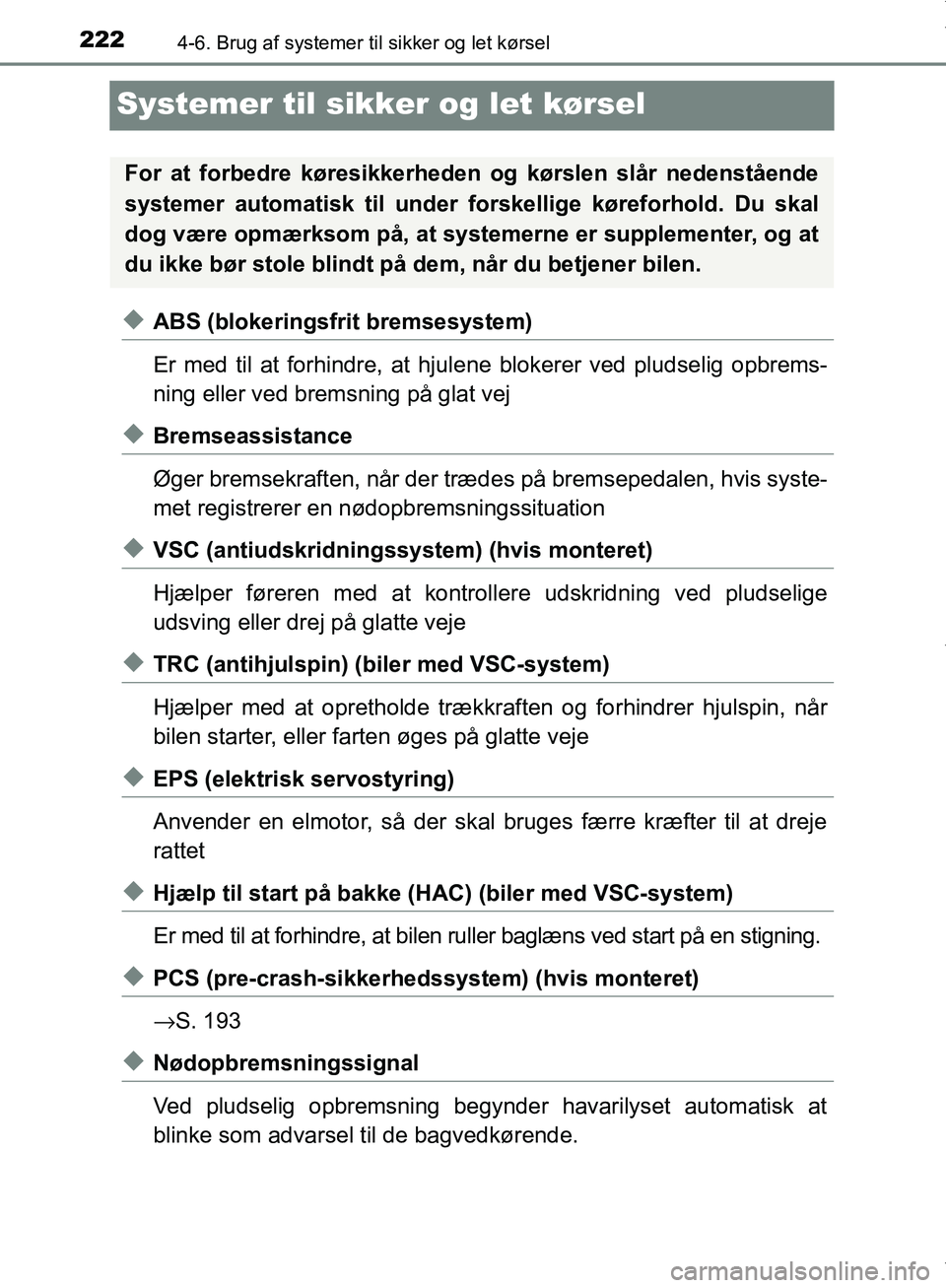TOYOTA AYGO 2017  Brugsanvisning (in Danish) 2224-6. Brug af systemer til sikker og let kørsel
OM99Q24DK
Systemer til sikker og let kørsel
uABS (blokeringsfrit bremsesystem)
Er med til at forhindre, at hjul ene blokerer ved pludselig opbrems-
