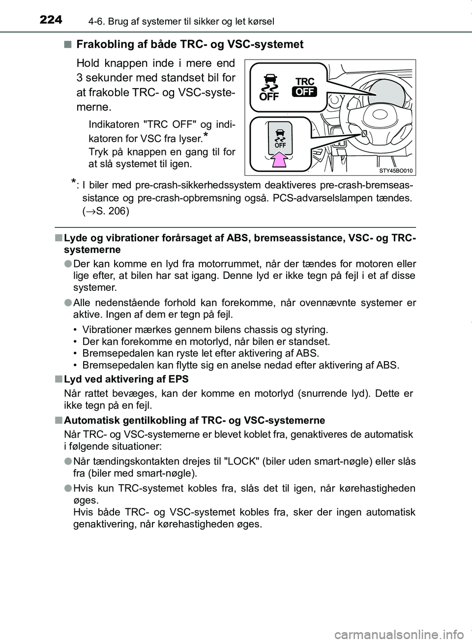 TOYOTA AYGO 2017  Brugsanvisning (in Danish) 2244-6. Brug af systemer til sikker og let kørsel
OM99Q24DKn
Frakobling af både TRC- og VSC-systemet
Hold knappen inde i mere end
3 sekunder med standset bil for
at frakoble TRC- og VSC-syste-
merne