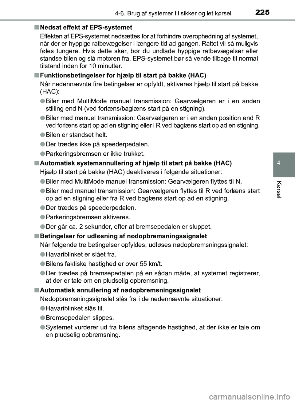 TOYOTA AYGO 2017  Brugsanvisning (in Danish) 2254-6. Brug af systemer til sikker og let kørsel
4
Kørsel
OM99Q24DKn
Nedsat effekt af EPS-systemet
Effekten af EPS-systemet nedsættes for at forhindre overophedning af systemet,
når der er hyppig