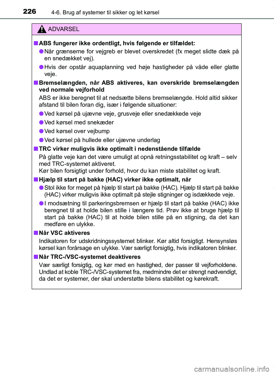TOYOTA AYGO 2017  Brugsanvisning (in Danish) 2264-6. Brug af systemer til sikker og let kørsel
OM99Q24DK
ADVARSEL
n ABS fungerer ikke ordentligt,  hvis følgende er tilfældet:
l Når grænserne for vejgreb er blevet  overskredet (fx meget slid