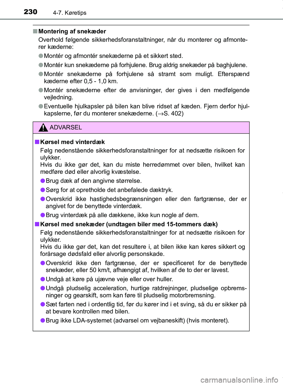 TOYOTA AYGO 2017  Brugsanvisning (in Danish) 2304-7. Køretips
OM99Q24DK
nMontering af snekæder
Overhold følgende sikkerhedsforanstaltninger, når du monterer og afmonte-
rer kæderne:
lMontér og afmontér snekæderne på et sikkert sted.
l M