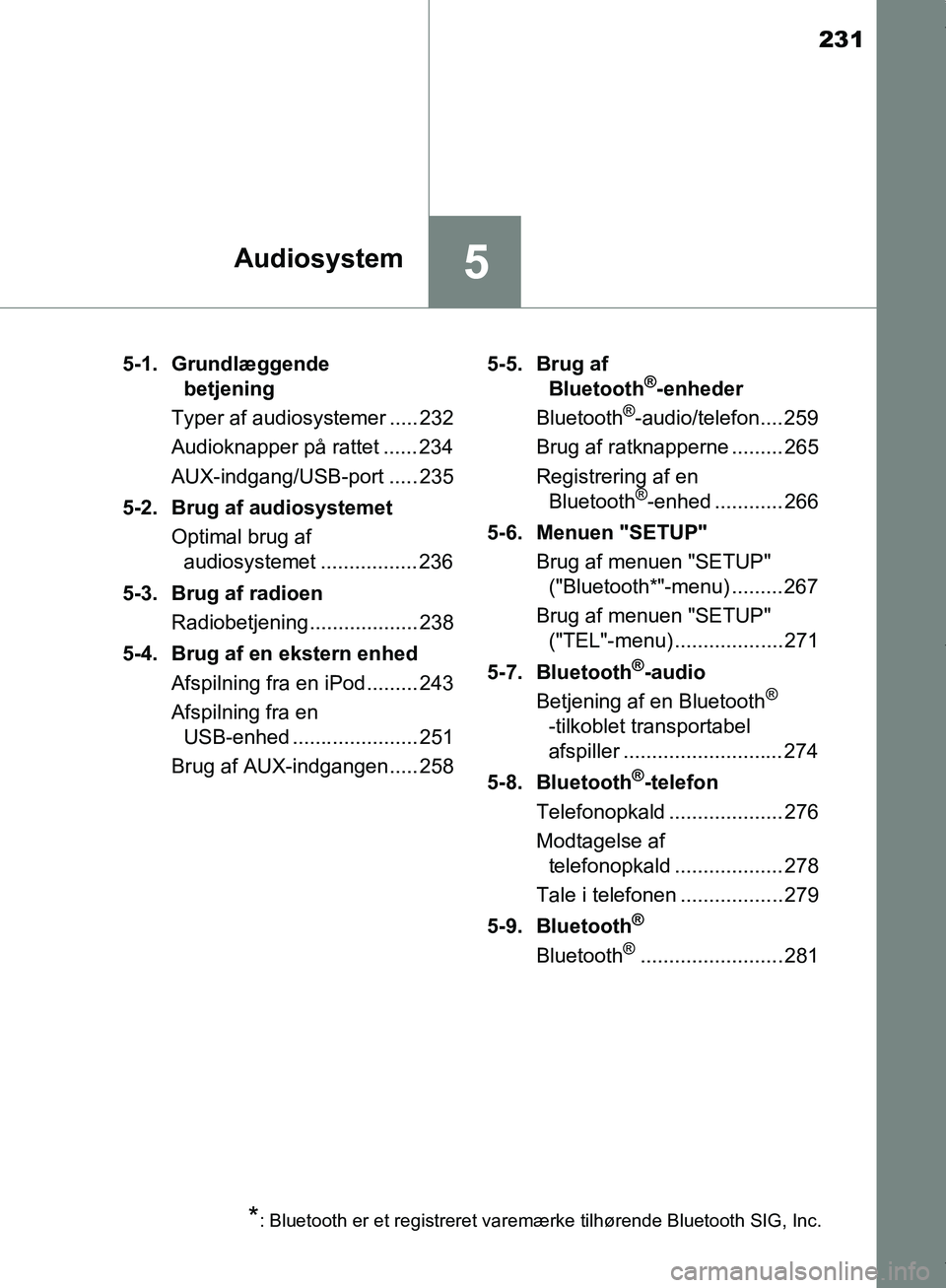 TOYOTA AYGO 2017 Brugsanvisning (in Danish) 231
5Audiosystem
OM99Q24DK5-1. Grundlæggende
betjening
Typer af audiosystemer ..... 232
Audioknapper på rattet ...... 234
AUX-indgang/USB-port ..... 235
5-2. Brug af audiosystemet Optimal brug af a TOYOTA AYGO 2017 Brugsanvisning (in Danish) 231
5Audiosystem
OM99Q24DK5-1. Grundlæggende
betjening
Typer af audiosystemer ..... 232
Audioknapper på rattet ...... 234
AUX-indgang/USB-port ..... 235
5-2. Brug af audiosystemet Optimal brug af a