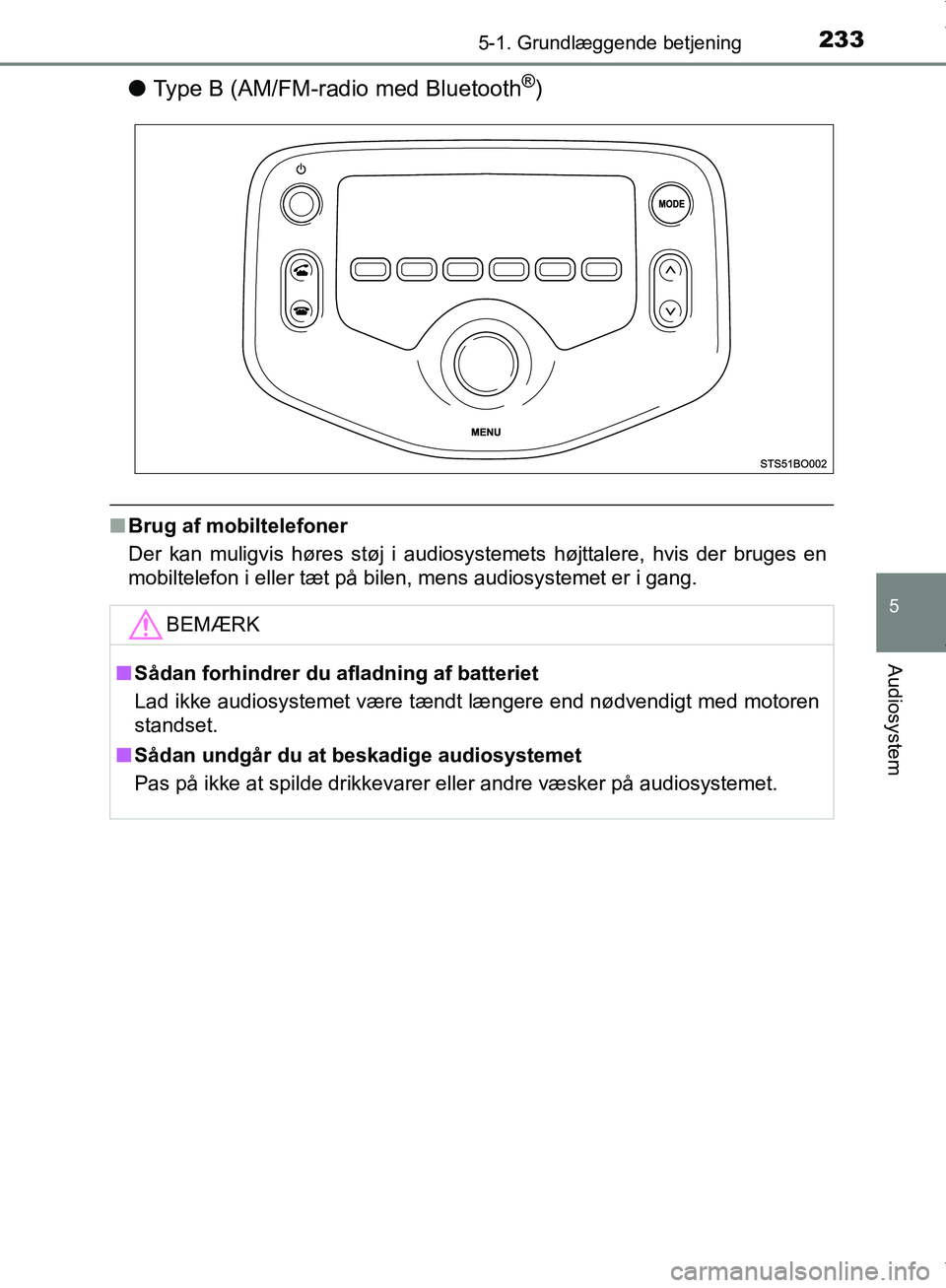 TOYOTA AYGO 2017 Brugsanvisning (in Danish) 2335-1. Grundlæggende betjening
5
Audiosystem
OM99Q24DK
lType B (AM/FM-radio med Bluetooth®)
nBrug af mobiltelefoner
Der kan muligvis høres støj i audiosystemets højttalere, hvis der bruges en
mo TOYOTA AYGO 2017 Brugsanvisning (in Danish) 2335-1. Grundlæggende betjening
5
Audiosystem
OM99Q24DK
lType B (AM/FM-radio med Bluetooth®)
nBrug af mobiltelefoner
Der kan muligvis høres støj i audiosystemets højttalere, hvis der bruges en
mo