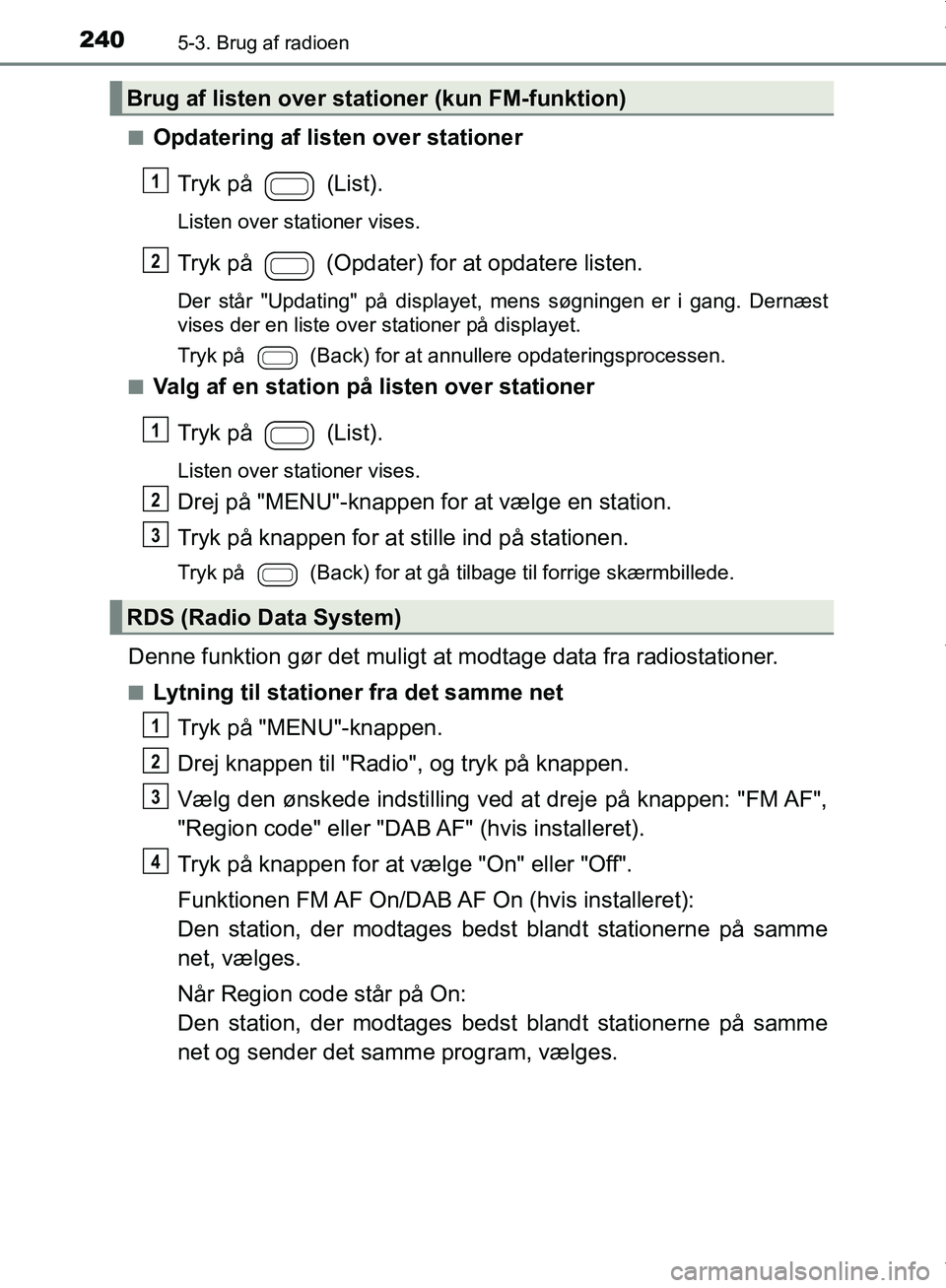 TOYOTA AYGO 2017 Brugsanvisning (in Danish) 2405-3. Brug af radioen
OM99Q24DKn
Opdatering af listen over stationer
Tryk på (List).
Listen over stationer vises.
Tryk på (Opdater) for at opdatere listen.
Der står "Updating" på displayet, TOYOTA AYGO 2017 Brugsanvisning (in Danish) 2405-3. Brug af radioen
OM99Q24DKn
Opdatering af listen over stationer
Tryk på (List).
Listen over stationer vises.
Tryk på (Opdater) for at opdatere listen.
Der står "Updating" på displayet,