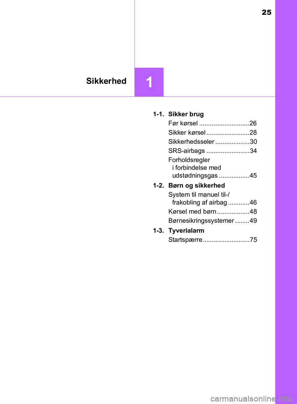 TOYOTA AYGO 2017  Brugsanvisning (in Danish) 25
1Sikkerhed
OM99Q24DK1-1. Sikker brug
Før kørsel ............................26
Sikker kørsel ........................28
Sikkerhedsseler ................... 30
SRS-airbags .......................