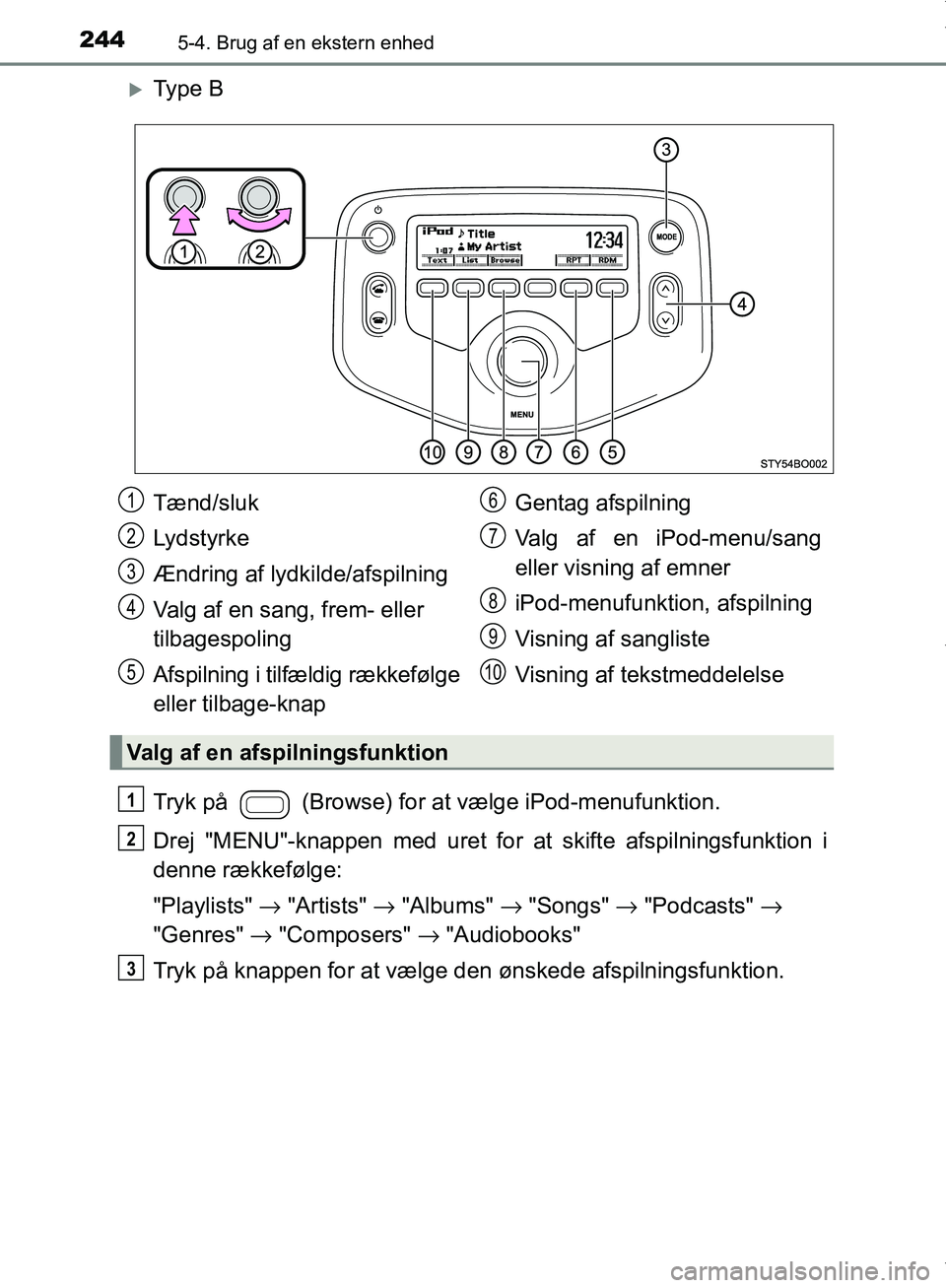TOYOTA AYGO 2017 Brugsanvisning (in Danish) 2445-4. Brug af en ekstern enhed
OM99Q24DK
Ty p e B
Tryk på (Browse) for at vælge iPod-menufunktion.
Drej "MENU"-knappen med uret for at skifte afspilningsfunktion i
denne rækkefølge:
"Playl TOYOTA AYGO 2017 Brugsanvisning (in Danish) 2445-4. Brug af en ekstern enhed
OM99Q24DK
Ty p e B
Tryk på (Browse) for at vælge iPod-menufunktion.
Drej "MENU"-knappen med uret for at skifte afspilningsfunktion i
denne rækkefølge:
"Playl