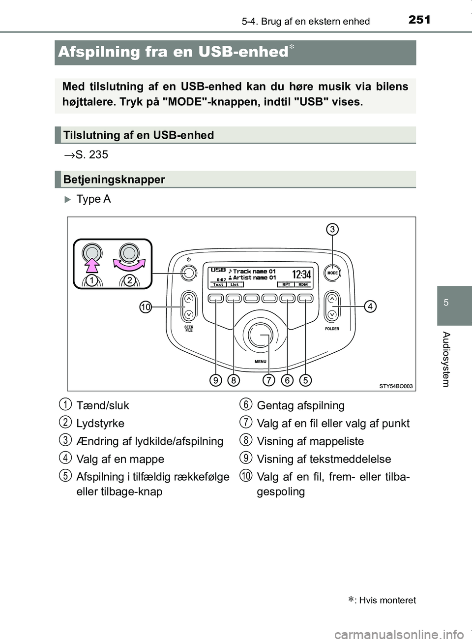 TOYOTA AYGO 2017 Brugsanvisning (in Danish) 251
5
5-4. Brug af en ekstern enhed
Audiosystem
OM99Q24DK
Afspilning fra en USB-enhed∗
→S. 235
Ty p e A
∗: Hvis monteret
Med tilslutning af en USB-enhed kan du høre musik via bilens
højtta TOYOTA AYGO 2017 Brugsanvisning (in Danish) 251
5
5-4. Brug af en ekstern enhed
Audiosystem
OM99Q24DK
Afspilning fra en USB-enhed∗
→S. 235
Ty p e A
∗: Hvis monteret
Med tilslutning af en USB-enhed kan du høre musik via bilens
højtta