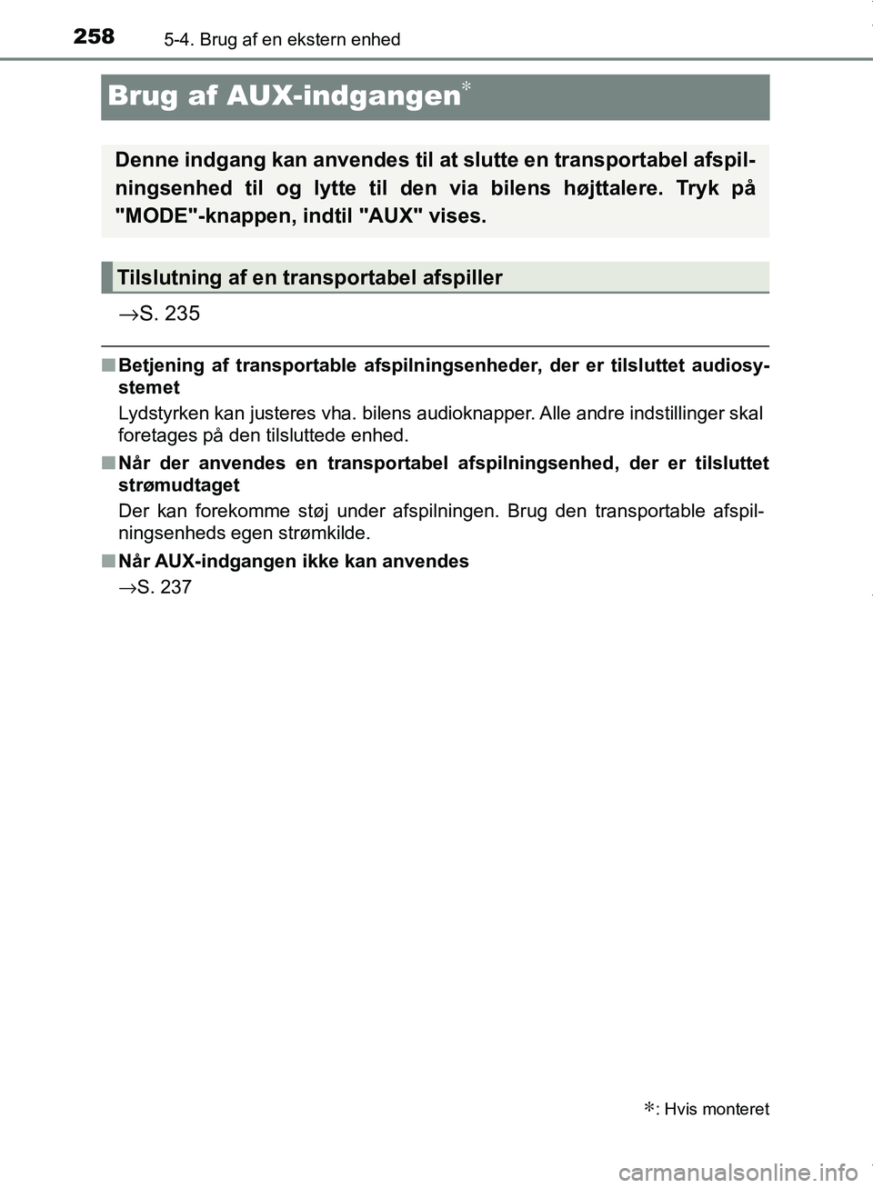 TOYOTA AYGO 2017 Brugsanvisning (in Danish) 2585-4. Brug af en ekstern enhed
OM99Q24DK
Brug af AUX-indgangen∗
→S. 235
nBetjening af transportable afspilningsenheder, der er tilsluttet audiosy-
stemet
Lydstyrken kan justeres vha. bilens audi TOYOTA AYGO 2017 Brugsanvisning (in Danish) 2585-4. Brug af en ekstern enhed
OM99Q24DK
Brug af AUX-indgangen∗
→S. 235
nBetjening af transportable afspilningsenheder, der er tilsluttet audiosy-
stemet
Lydstyrken kan justeres vha. bilens audi