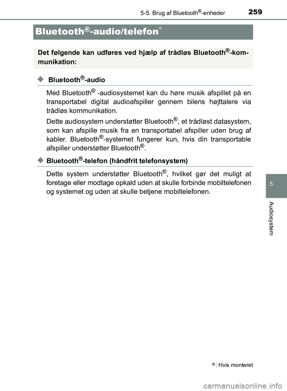 TOYOTA AYGO 2017 Brugsanvisning (in Danish) 259
5
5-5. Brug af Bluetooth®-enheder
Audiosystem
OM99Q24DK
Bluetooth®-audio/telefon∗
u Bluetooth®-audio
Med Bluetooth
® -audiosystemet kan du hø re musik afspillet på en
transportabel digital TOYOTA AYGO 2017 Brugsanvisning (in Danish) 259
5
5-5. Brug af Bluetooth®-enheder
Audiosystem
OM99Q24DK
Bluetooth®-audio/telefon∗
u Bluetooth®-audio
Med Bluetooth
® -audiosystemet kan du hø re musik afspillet på en
transportabel digital