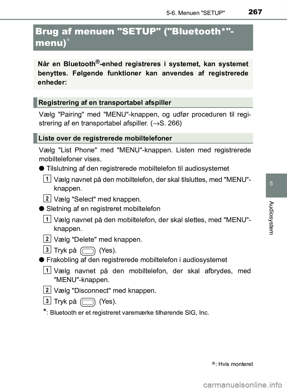 TOYOTA AYGO 2017 Brugsanvisning (in Danish) 267
5
5-6. Menuen "SETUP"
Audiosystem
OM99Q24DK
Brug af menuen "SETUP" ("Bluetooth*"-
menu)
∗
Vælg "Pairing" med "MENU"-knappen, og udfør proceduren til regi-
strering af en transportabel afspille TOYOTA AYGO 2017 Brugsanvisning (in Danish) 267
5
5-6. Menuen "SETUP"
Audiosystem
OM99Q24DK
Brug af menuen "SETUP" ("Bluetooth*"-
menu)
∗
Vælg "Pairing" med "MENU"-knappen, og udfør proceduren til regi-
strering af en transportabel afspille