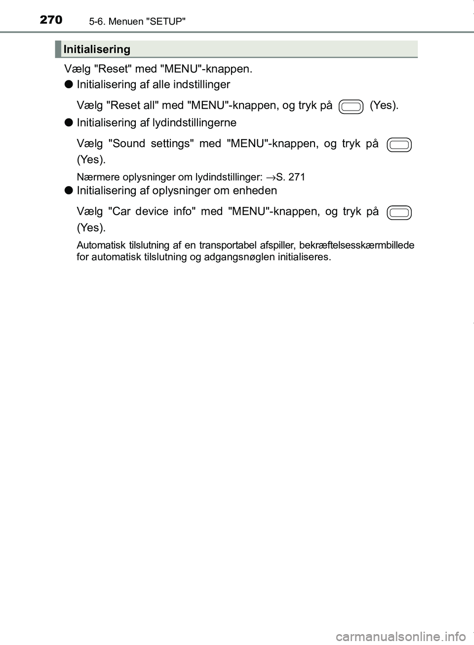 TOYOTA AYGO 2017 Brugsanvisning (in Danish) 2705-6. Menuen "SETUP"
OM99Q24DK
Vælg "Reset" med "MENU"-knappen.
lInitialisering af alle indstillinger
Vælg "Reset all" med "MENU"-knappen, og tryk på (Yes).
l Initialisering af lydindstillinger TOYOTA AYGO 2017 Brugsanvisning (in Danish) 2705-6. Menuen "SETUP"
OM99Q24DK
Vælg "Reset" med "MENU"-knappen.
lInitialisering af alle indstillinger
Vælg "Reset all" med "MENU"-knappen, og tryk på (Yes).
l Initialisering af lydindstillinger