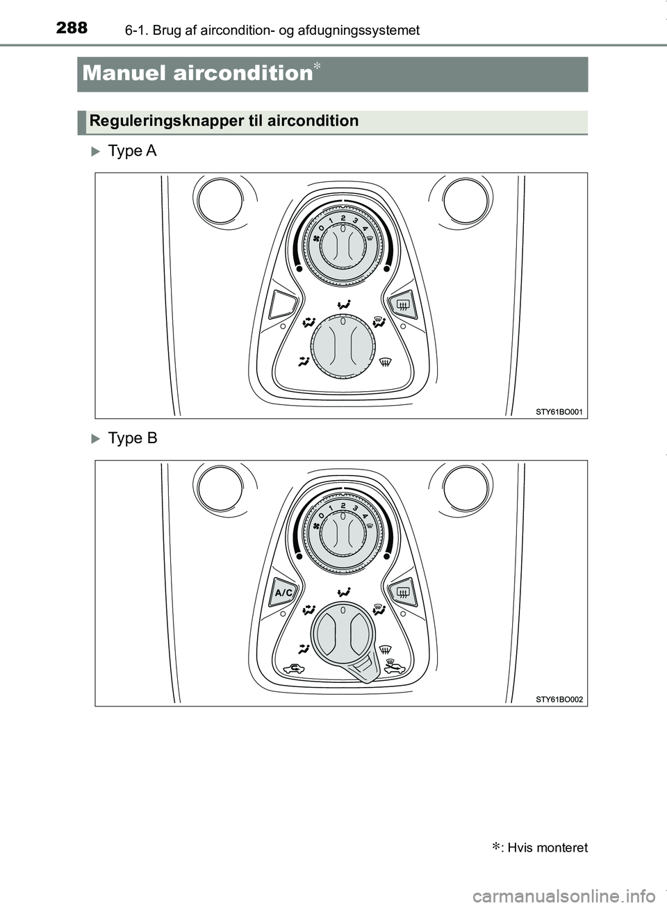 TOYOTA AYGO 2017  Brugsanvisning (in Danish) 2886-1. Brug af aircondition- og afdugningssystemet
OM99Q24DK
Manuel aircondition∗
Ty p e  A
Ty p e  B
∗: Hvis monteret
Reguleringsknapper til aircondition
OM99Q24DK.book  Page 288  Tuesday,