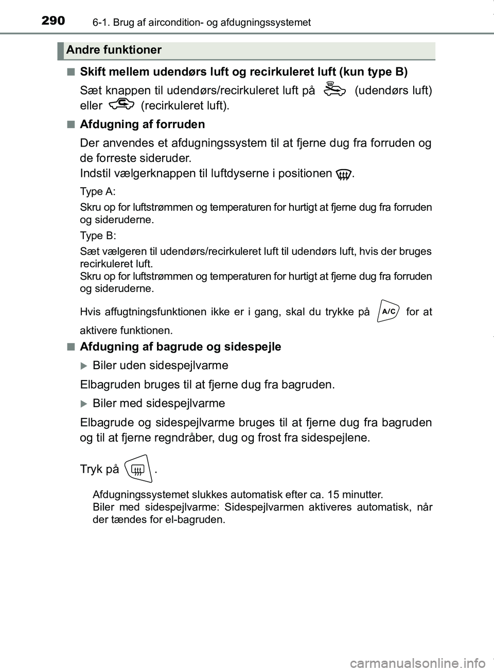 TOYOTA AYGO 2017 Brugsanvisning (in Danish) 2906-1. Brug af aircondition- og afdugningssystemet
OM99Q24DKn
Skift mellem udendørs luft og recirkuleret luft (kun type B)
Sæt knappen til udendørs/recirkul
eret luft på (udendørs luft)
eller TOYOTA AYGO 2017 Brugsanvisning (in Danish) 2906-1. Brug af aircondition- og afdugningssystemet
OM99Q24DKn
Skift mellem udendørs luft og recirkuleret luft (kun type B)
Sæt knappen til udendørs/recirkul
eret luft på (udendørs luft)
eller