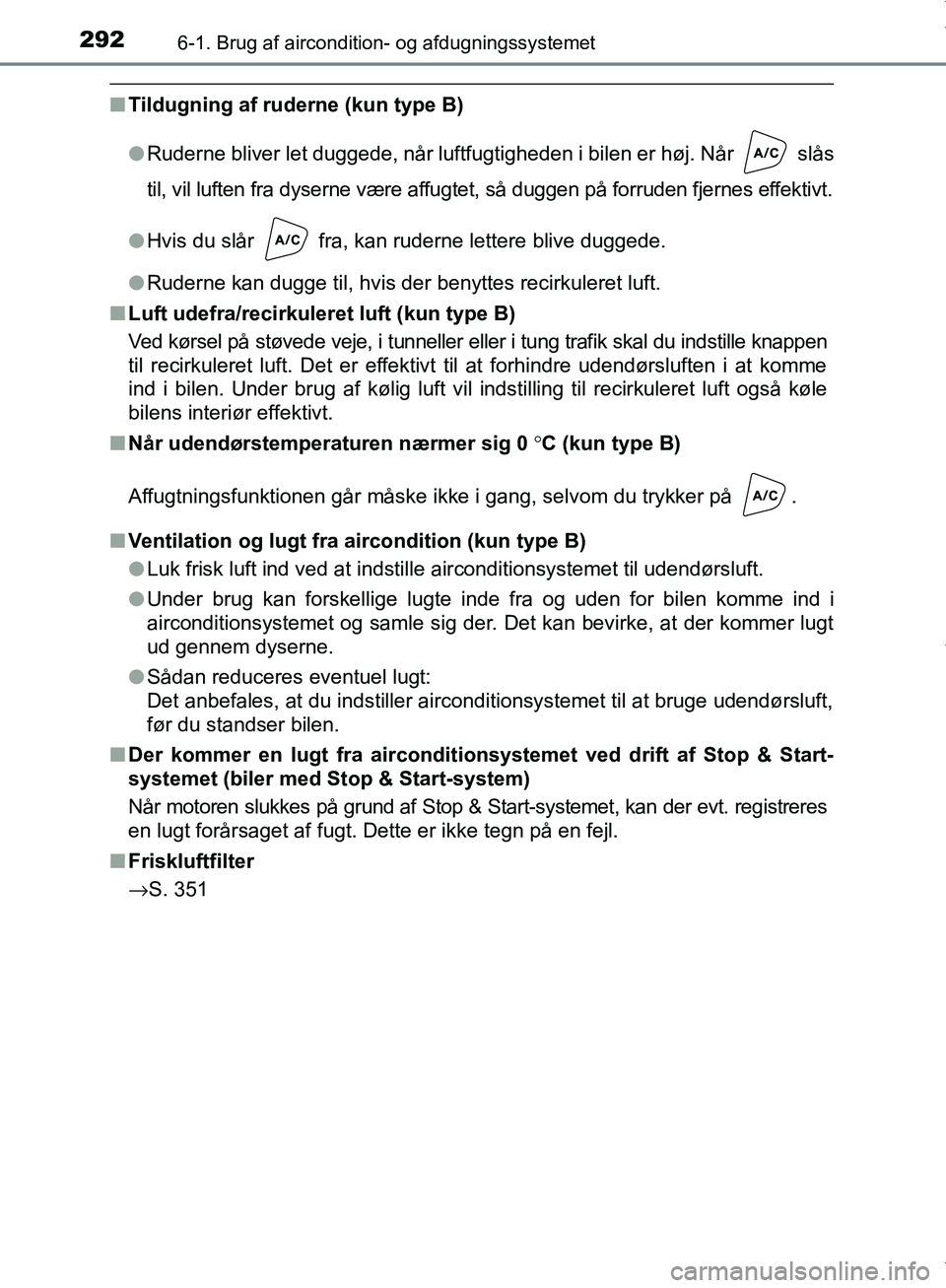 TOYOTA AYGO 2017 Brugsanvisning (in Danish) 2926-1. Brug af aircondition- og afdugningssystemet
OM99Q24DK
nTildugning af ruderne (kun type B)
lRuderne bliver let duggede, når luftfugtigheden i bilen er høj. Når slås
til, vil luften fra dy TOYOTA AYGO 2017 Brugsanvisning (in Danish) 2926-1. Brug af aircondition- og afdugningssystemet
OM99Q24DK
nTildugning af ruderne (kun type B)
lRuderne bliver let duggede, når luftfugtigheden i bilen er høj. Når slås
til, vil luften fra dy
