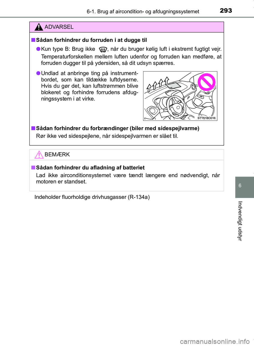 TOYOTA AYGO 2017 Brugsanvisning (in Danish) 2936-1. Brug af aircondition- og afdugningssystemet
6
Indvendigt udstyr
OM99Q24DKIndeholder fluorholdige drivhusgasser (R-134a)
ADVARSEL
n Sådan forhindrer du forruden i at dugge til
l Kun type B: Br TOYOTA AYGO 2017 Brugsanvisning (in Danish) 2936-1. Brug af aircondition- og afdugningssystemet
6
Indvendigt udstyr
OM99Q24DKIndeholder fluorholdige drivhusgasser (R-134a)
ADVARSEL
n Sådan forhindrer du forruden i at dugge til
l Kun type B: Br