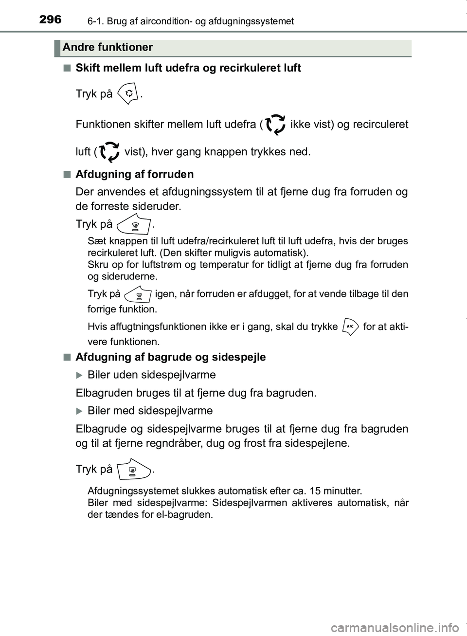 TOYOTA AYGO 2017 Brugsanvisning (in Danish) 2966-1. Brug af aircondition- og afdugningssystemet
OM99Q24DKn
Skift mellem luft udefra og recirkuleret luft
Tryk på .
Funktionen skifter mellem luft udefra ( ikke vist) og recirculeret
luft ( vis TOYOTA AYGO 2017 Brugsanvisning (in Danish) 2966-1. Brug af aircondition- og afdugningssystemet
OM99Q24DKn
Skift mellem luft udefra og recirkuleret luft
Tryk på .
Funktionen skifter mellem luft udefra ( ikke vist) og recirculeret
luft ( vis
