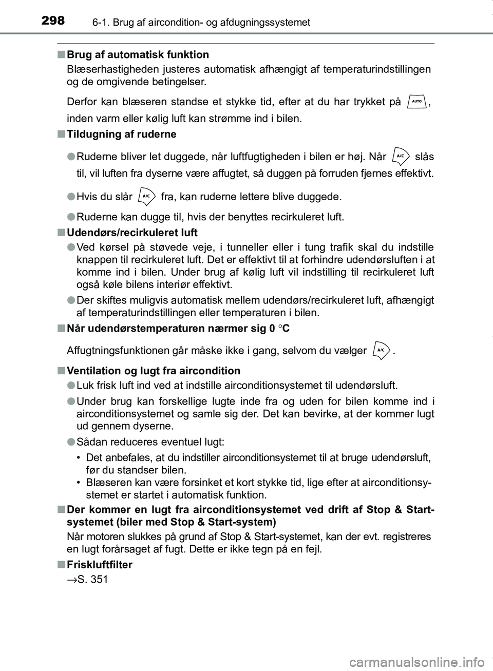 TOYOTA AYGO 2017 Brugsanvisning (in Danish) 2986-1. Brug af aircondition- og afdugningssystemet
OM99Q24DK
nBrug af automatisk funktion
Blæserhastigheden justeres automatisk afhængigt af temperaturindstillingen
og de omgivende betingelser.
Der TOYOTA AYGO 2017 Brugsanvisning (in Danish) 2986-1. Brug af aircondition- og afdugningssystemet
OM99Q24DK
nBrug af automatisk funktion
Blæserhastigheden justeres automatisk afhængigt af temperaturindstillingen
og de omgivende betingelser.
Der