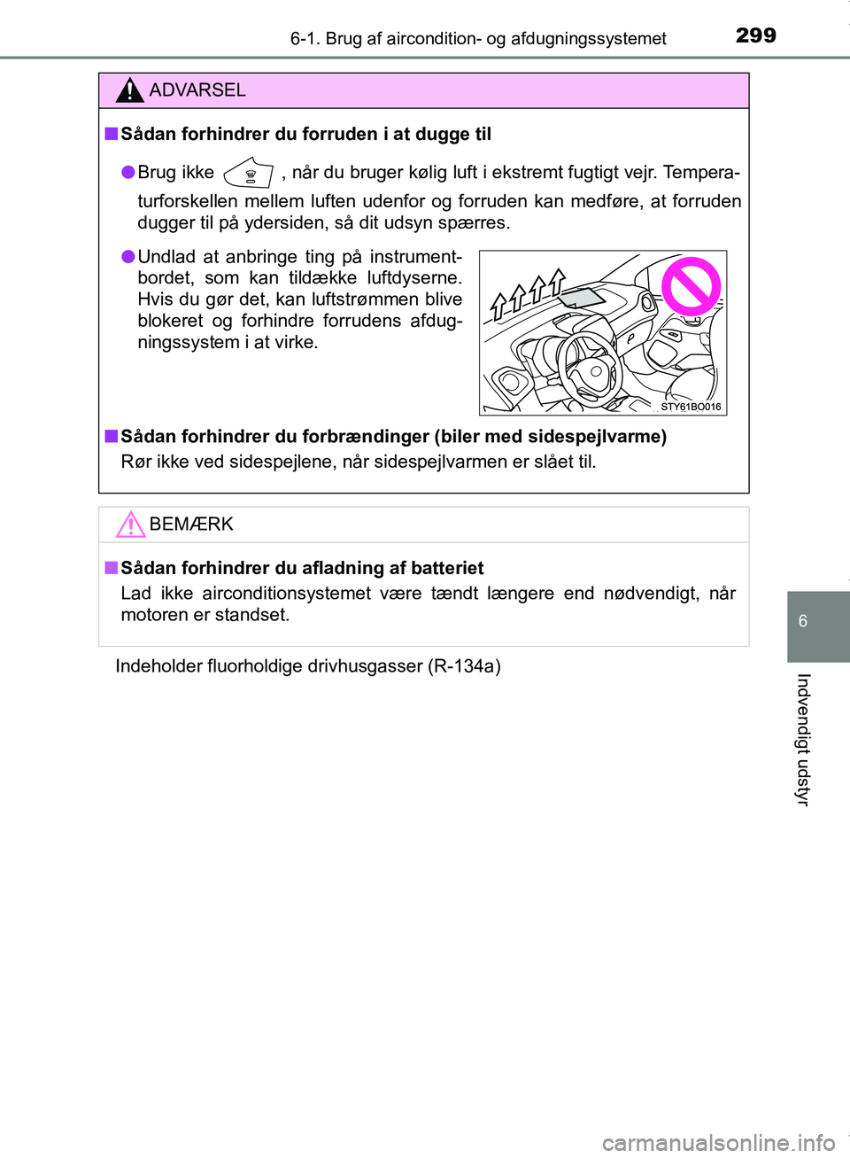 TOYOTA AYGO 2017 Brugsanvisning (in Danish) 2996-1. Brug af aircondition- og afdugningssystemet
6
Indvendigt udstyr
OM99Q24DKIndeholder fluorholdige drivhusgasser (R-134a)
ADVARSEL
n Sådan forhindrer du forruden i at dugge til
l Brug ikke
, TOYOTA AYGO 2017 Brugsanvisning (in Danish) 2996-1. Brug af aircondition- og afdugningssystemet
6
Indvendigt udstyr
OM99Q24DKIndeholder fluorholdige drivhusgasser (R-134a)
ADVARSEL
n Sådan forhindrer du forruden i at dugge til
l Brug ikke
,