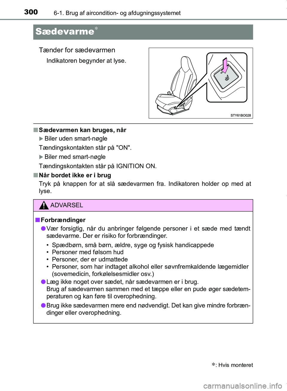 TOYOTA AYGO 2017 Brugsanvisning (in Danish) 3006-1. Brug af aircondition- og afdugningssystemet
OM99Q24DK
Sædevarme∗
Tænder for sædevarmen
Indikatoren begynder at lyse.
nSædevarmen kan bruges, når
Biler uden smart-nøgle
Tændingskont TOYOTA AYGO 2017 Brugsanvisning (in Danish) 3006-1. Brug af aircondition- og afdugningssystemet
OM99Q24DK
Sædevarme∗
Tænder for sædevarmen
Indikatoren begynder at lyse.
nSædevarmen kan bruges, når
Biler uden smart-nøgle
Tændingskont
