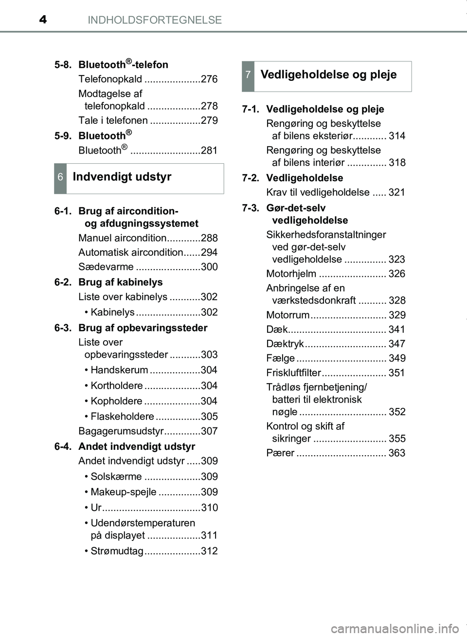TOYOTA AYGO 2017 Brugsanvisning (in Danish) INDHOLDSFORTEGNELSE4
OM99Q24DK5-8. Bluetooth
®-telefon
Telefonopkald ....................276
Modtagelse af telefonopkald ...................278
Tale i telefonen ..................279
5-9. Bluetooth
TOYOTA AYGO 2017 Brugsanvisning (in Danish) INDHOLDSFORTEGNELSE4
OM99Q24DK5-8. Bluetooth
®-telefon
Telefonopkald ....................276
Modtagelse af telefonopkald ...................278
Tale i telefonen ..................279
5-9. Bluetooth