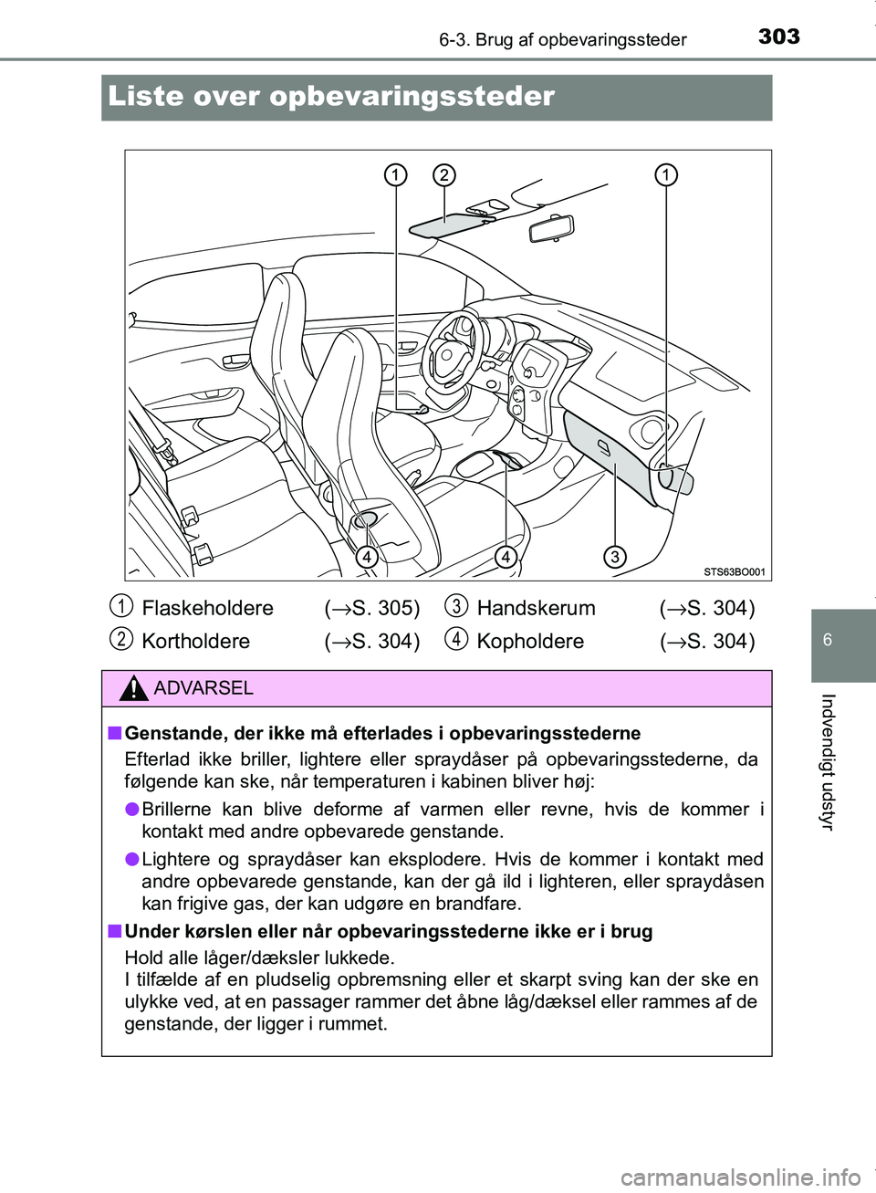TOYOTA AYGO 2017 Brugsanvisning (in Danish) 3036-3. Brug af opbevaringssteder
6
Indvendigt udstyr
OM99Q24DK
Liste over opbevaringssteder
Flaskeholdere ( →S. 305)
Kortholdere ( →S. 304) Handskerum (
→S. 304)
Kopholdere ( →S. 304)
ADVARS TOYOTA AYGO 2017 Brugsanvisning (in Danish) 3036-3. Brug af opbevaringssteder
6
Indvendigt udstyr
OM99Q24DK
Liste over opbevaringssteder
Flaskeholdere ( →S. 305)
Kortholdere ( →S. 304) Handskerum (
→S. 304)
Kopholdere ( →S. 304)
ADVARS