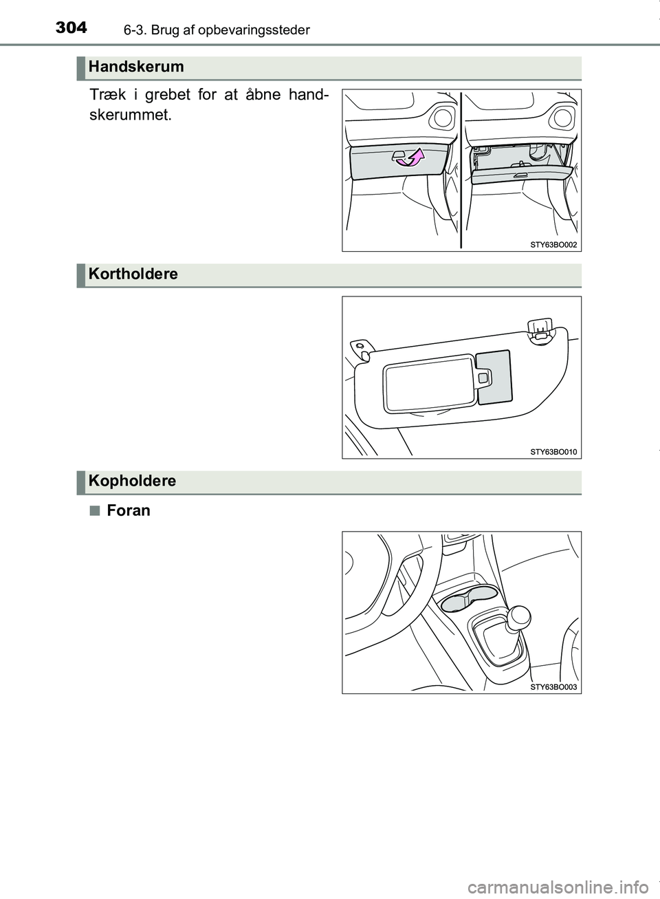 TOYOTA AYGO 2017  Brugsanvisning (in Danish) 3046-3. Brug af opbevaringssteder
OM99Q24DK
Træk i grebet for at åbne hand-
skerummet.
nForan
Handskerum
Kortholdere
Kopholdere
OM99Q24DK.book  Page 304  Tuesday, May 2, 2017  5:05 PM 