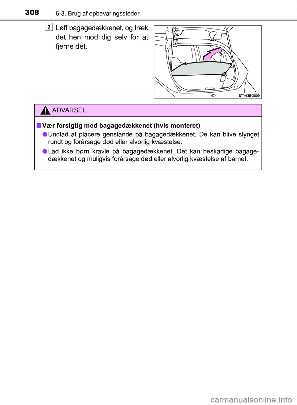 TOYOTA AYGO 2017  Brugsanvisning (in Danish) 3086-3. Brug af opbevaringssteder
OM99Q24DK
Løft bagagedækkenet, og træk
det hen mod dig selv for at
fjerne det.2
ADVARSEL
n Vær forsigtig med bagagedækkenet (hvis monteret)
l Undlad at placere g