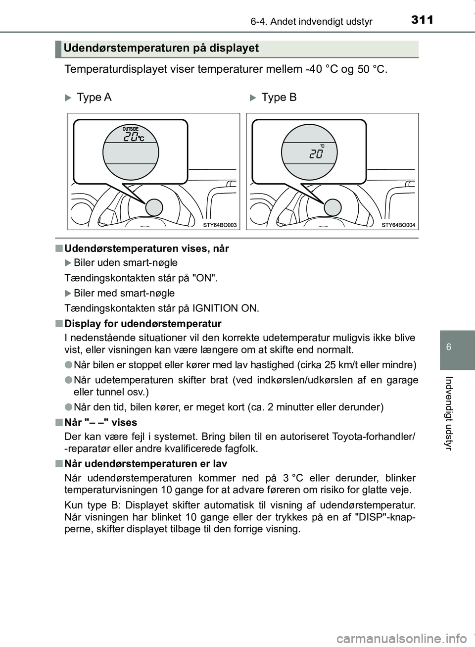 TOYOTA AYGO 2017 Brugsanvisning (in Danish) 3116-4. Andet indvendigt udstyr
6
Indvendigt udstyr
OM99Q24DK
Temperaturdisplayet viser temperaturer mellem -40 °C og 50 °C.
nUdendørstemperaturen vises, når
Biler uden smart-nøgle
Tændingsko TOYOTA AYGO 2017 Brugsanvisning (in Danish) 3116-4. Andet indvendigt udstyr
6
Indvendigt udstyr
OM99Q24DK
Temperaturdisplayet viser temperaturer mellem -40 °C og 50 °C.
nUdendørstemperaturen vises, når
Biler uden smart-nøgle
Tændingsko