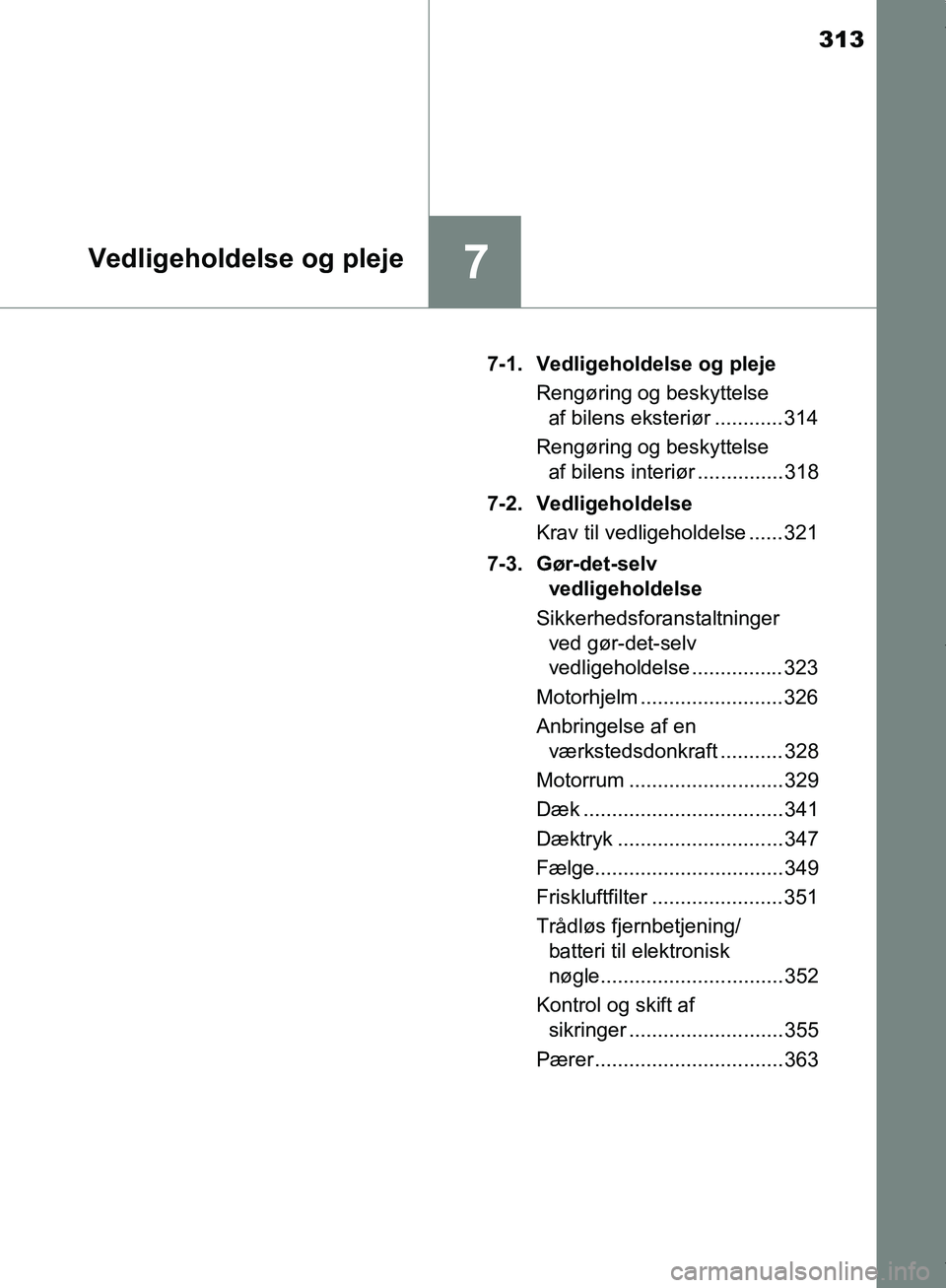 TOYOTA AYGO 2017 Brugsanvisning (in Danish) 313
7Vedligeholdelse og pleje
OM99Q24DK7-1. Vedligeholdelse og pleje
Rengøring og beskyttelse af bilens eksteriør ............ 314
Rengøring og beskyttelse af bilens interiør ............... 318
TOYOTA AYGO 2017 Brugsanvisning (in Danish) 313
7Vedligeholdelse og pleje
OM99Q24DK7-1. Vedligeholdelse og pleje
Rengøring og beskyttelse af bilens eksteriør ............ 314
Rengøring og beskyttelse af bilens interiør ............... 318