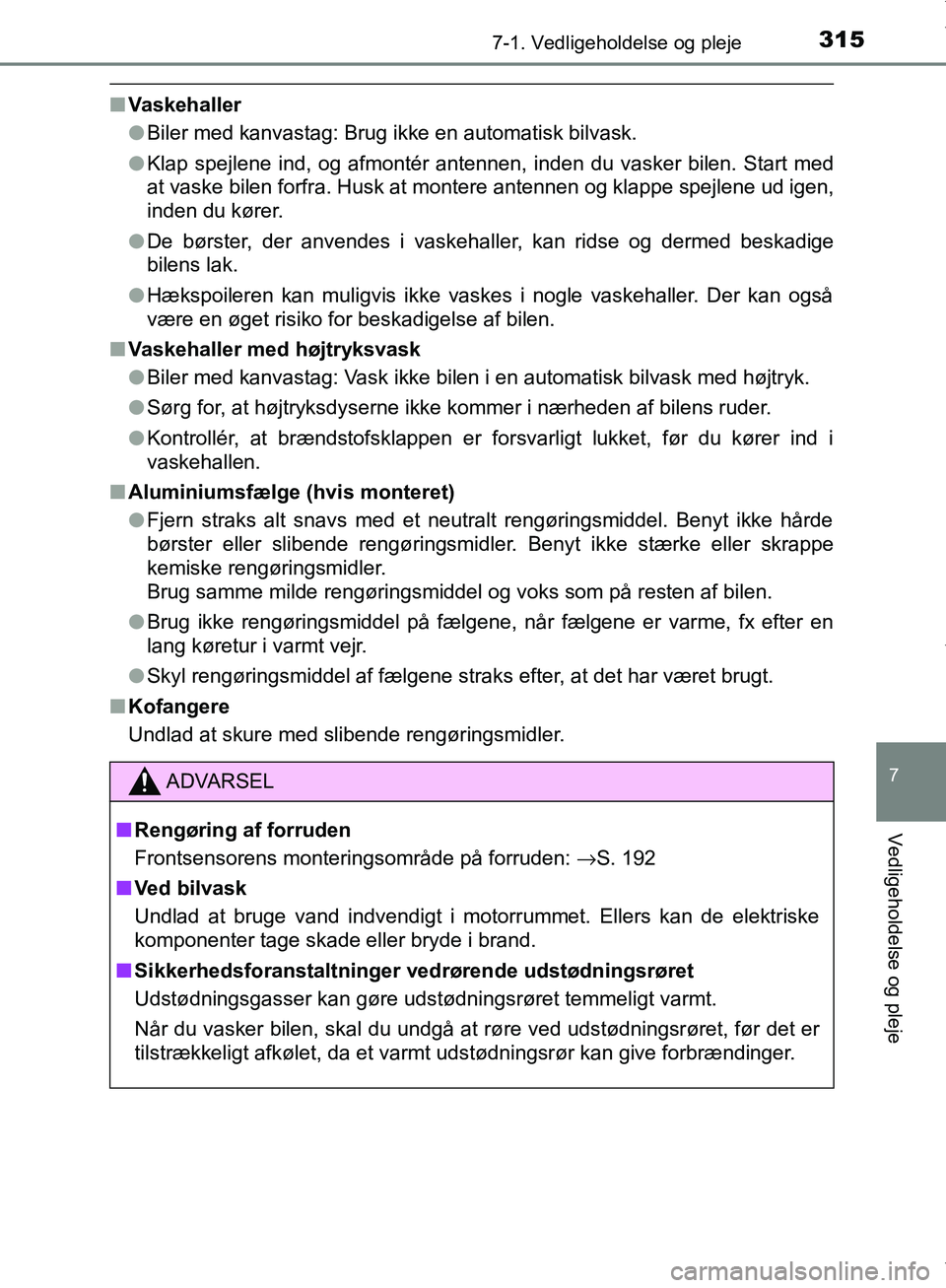 TOYOTA AYGO 2017 Brugsanvisning (in Danish) 3157-1. Vedligeholdelse og pleje
7
Vedligeholdelse og pleje
OM99Q24DK
nVaskehaller
lBiler med kanvastag: Brug ikke en automatisk bilvask.
l Klap spejlene ind, og afmontér antennen, inden du vasker bi TOYOTA AYGO 2017 Brugsanvisning (in Danish) 3157-1. Vedligeholdelse og pleje
7
Vedligeholdelse og pleje
OM99Q24DK
nVaskehaller
lBiler med kanvastag: Brug ikke en automatisk bilvask.
l Klap spejlene ind, og afmontér antennen, inden du vasker bi