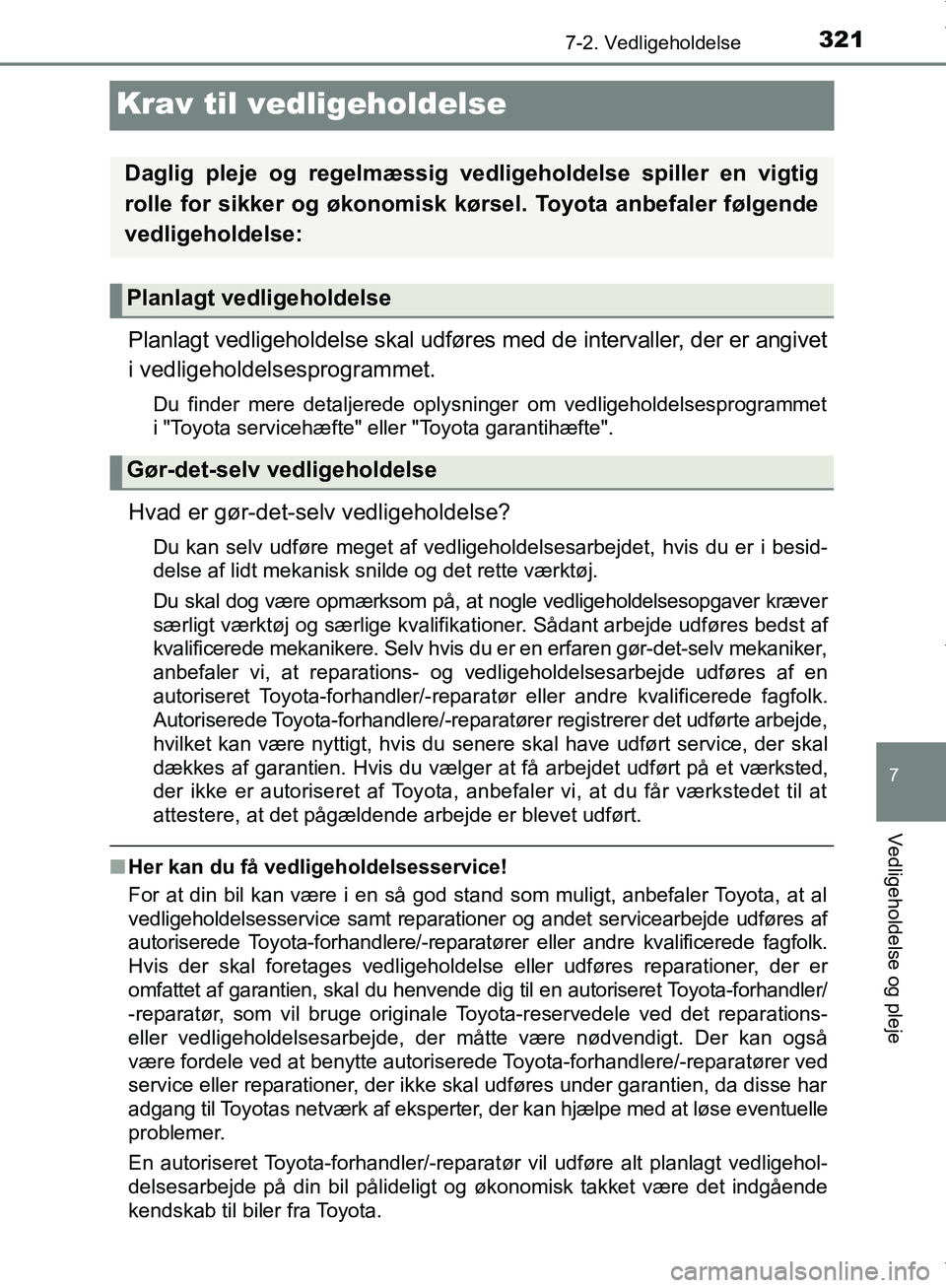TOYOTA AYGO 2017  Brugsanvisning (in Danish) 3217-2. Vedligeholdelse
7
Vedligeholdelse og pleje
OM99Q24DK
Krav til vedligeholdelse
Planlagt vedligeholdelse skal udføres med de intervaller, der er angivet
i vedligeholdelsesprogrammet.
Du finder 