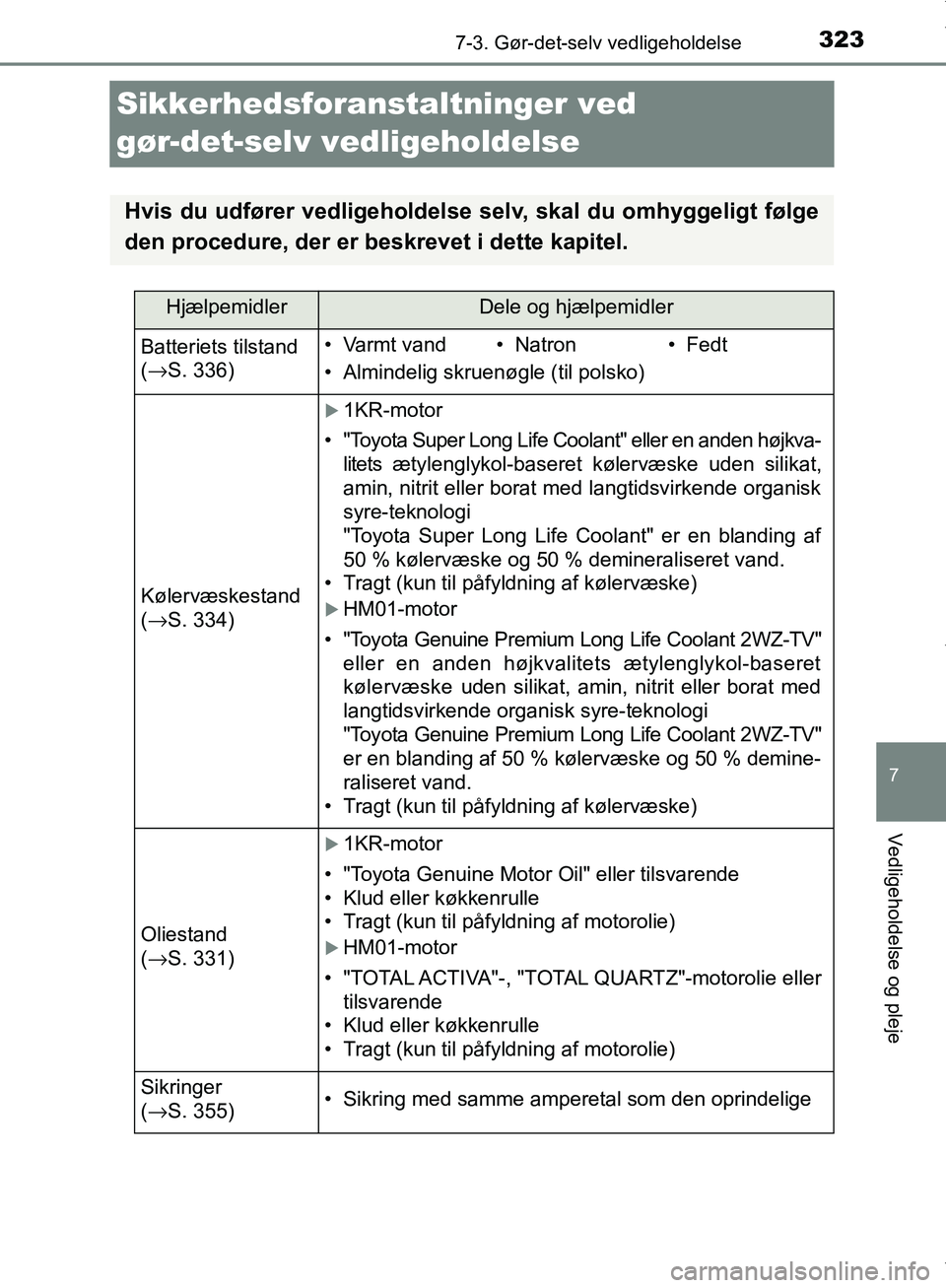 TOYOTA AYGO 2017  Brugsanvisning (in Danish) 3237-3. Gør-det-selv vedligeholdelse
7
Vedligeholdelse og pleje
OM99Q24DK
Sikkerhedsforanstaltninger ved 
gør-det-selv vedligeholdelse
Hvis du udfører vedligeholdelse selv, skal du omhyggeligt føl