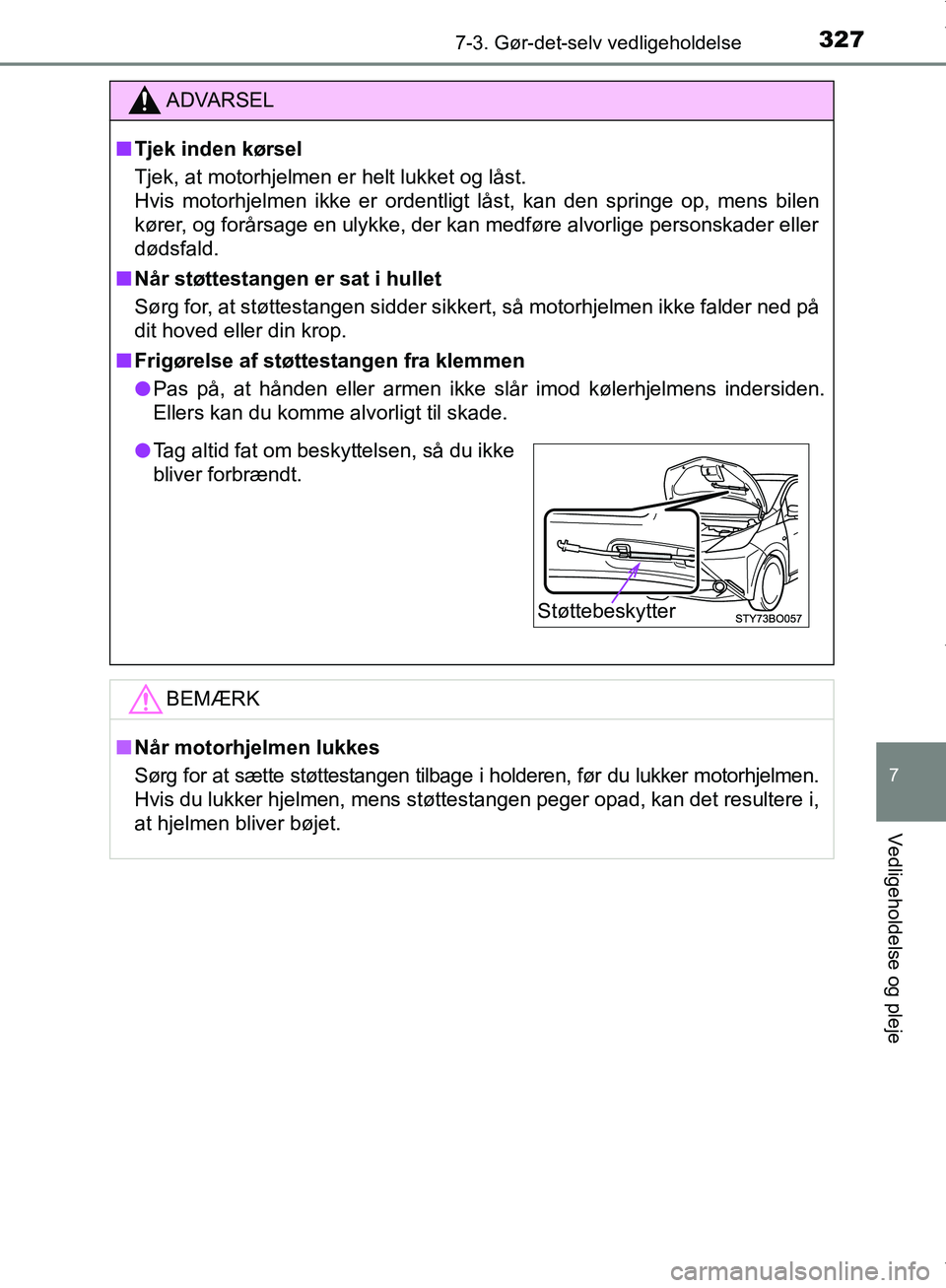 TOYOTA AYGO 2017  Brugsanvisning (in Danish) 3277-3. Gør-det-selv vedligeholdelse
7
Vedligeholdelse og pleje
OM99Q24DK
ADVARSEL
n Tjek inden kørsel
Tjek, at motorhjelmen er helt lukket og låst. 
Hvis motorhjelmen ikke er ordentligt låst, kan