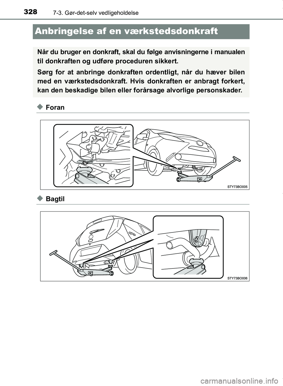 TOYOTA AYGO 2017  Brugsanvisning (in Danish) 3287-3. Gør-det-selv vedligeholdelse
OM99Q24DK
Anbringelse af en værkstedsdonkraft
uForan
uBagtil
Når du bruger en donkraft, skal  du følge anvisningerne i manualen
til donkraften og udføre proce