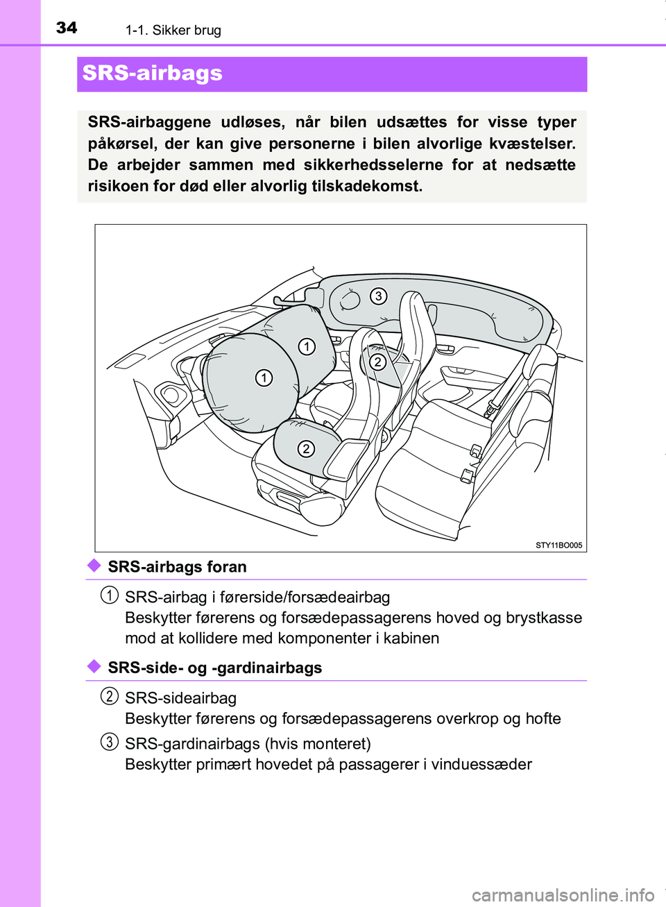 TOYOTA AYGO 2017 Brugsanvisning (in Danish) 341-1. Sikker brug
OM99Q24DK
SRS-airbags
uSRS-airbags foranSRS-airbag i førerside/forsædeairbag
Beskytter førerens og forsædepassagerens hoved og brystkasse
mod at kollidere med komponenter i kab TOYOTA AYGO 2017 Brugsanvisning (in Danish) 341-1. Sikker brug
OM99Q24DK
SRS-airbags
uSRS-airbags foranSRS-airbag i førerside/forsædeairbag
Beskytter førerens og forsædepassagerens hoved og brystkasse
mod at kollidere med komponenter i kab