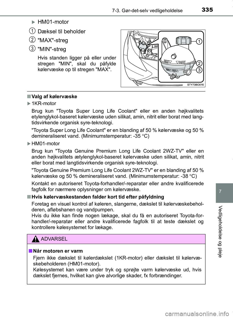 TOYOTA AYGO 2017 Brugsanvisning (in Danish) 3357-3. Gør-det-selv vedligeholdelse
7
Vedligeholdelse og pleje
OM99Q24DK
HM01-motor
Dæksel til beholder
"MAX"-streg
"MIN"-streg
Hvis standen ligger på eller under
stregen "MIN", skal du påfyld TOYOTA AYGO 2017 Brugsanvisning (in Danish) 3357-3. Gør-det-selv vedligeholdelse
7
Vedligeholdelse og pleje
OM99Q24DK
HM01-motor
Dæksel til beholder
"MAX"-streg
"MIN"-streg
Hvis standen ligger på eller under
stregen "MIN", skal du påfyld